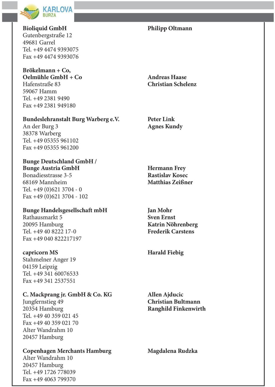 +49 05355 961102 Fax +49 05355 961200 Philipp Oltmann Andreas Haase Christian Schelenz Peter Link Agnes Kundy Bunge Deutschland GmbH / Bunge Austria GmbH Hermann Frey Bonadiesstrasse 3-5 Rastislav