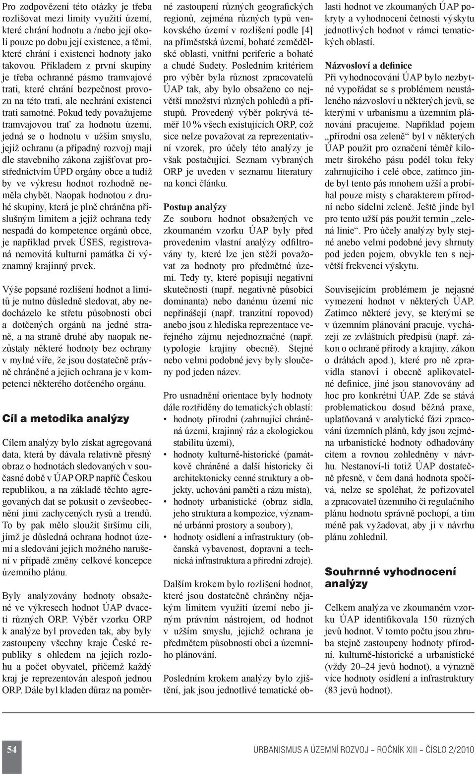 Pokud tedy považujeme tramvajovou trať za hodnotu území, jedná se o hodnotu v užším smyslu, jejíž ochranu (a případný rozvoj) mají dle stavebního zákona zajišťovat prostřednictvím ÚPD orgány obce a
