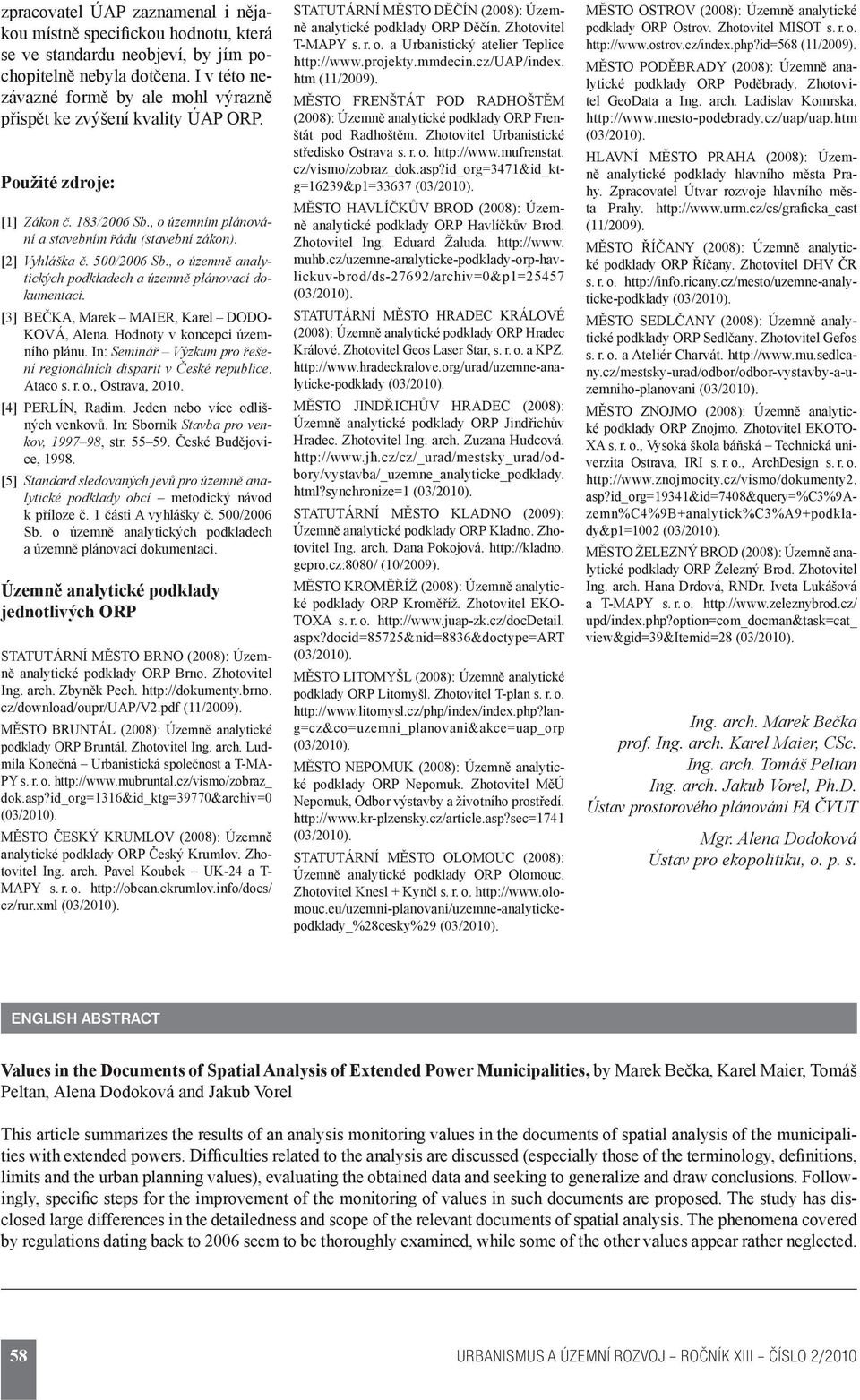 500/2006 Sb., o územně analytických podkladech a územně plánovací dokumentaci. [3] BEČKA, Marek MAIER, Karel DODO- KOVÁ, Alena. Hodnoty v koncepci územního plánu.