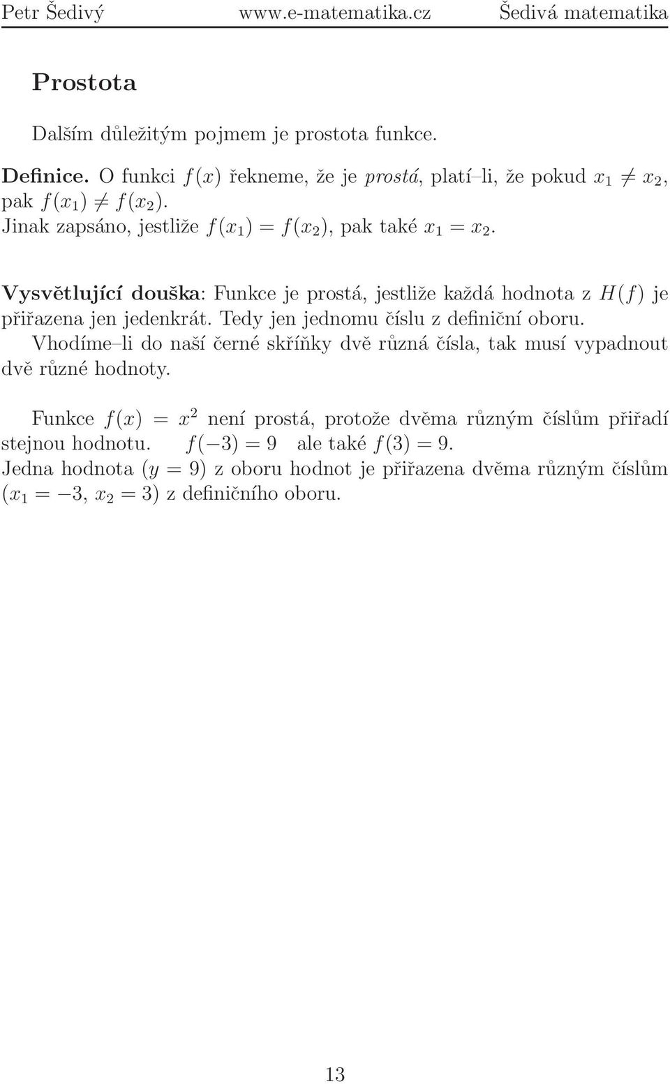 Tedy jen jednomu číslu z definiční oboru. Vhodíme li do naší černé skříňky dvě různá čísla, tak musí vypadnout dvě různé hodnoty.