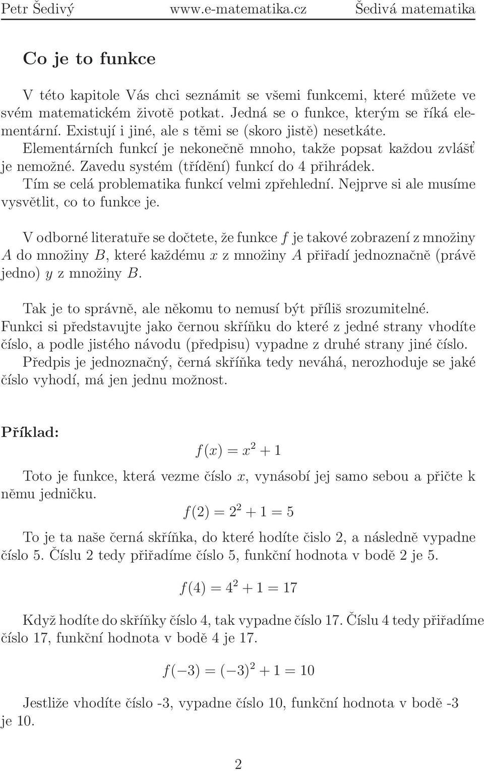 Tím se celá problematika funkcí velmi zpřehlední. Nejprve si ale musíme vysvětlit, co to funkce je.