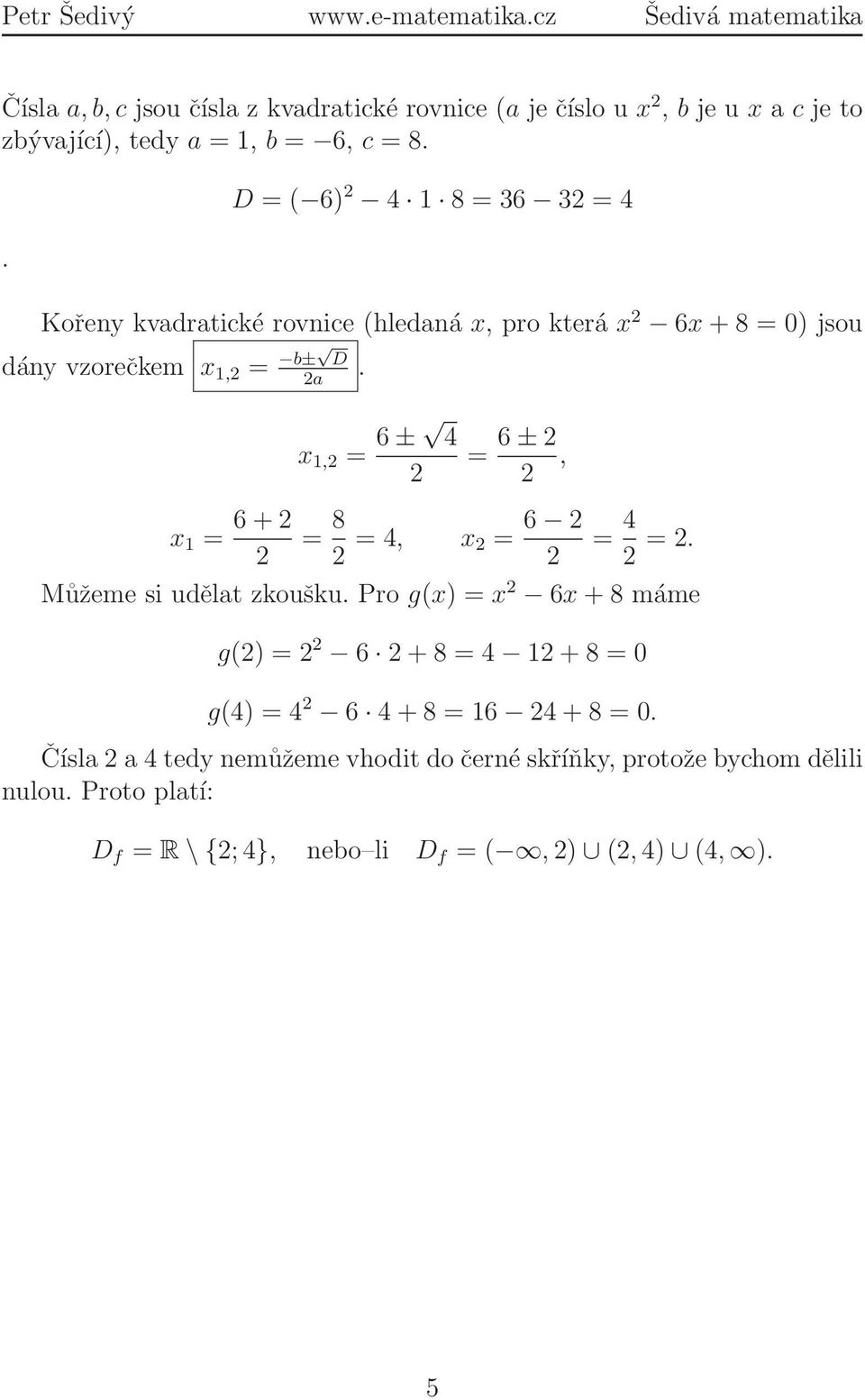 x 1,2 = 6 ± 4 2 = 6 ± 2 2, x 1 = 6 + 2 2 = 8 2 = 4, x 2 = 6 2 2 = 4 2 = 2. Můžeme si udělat zkoušku.