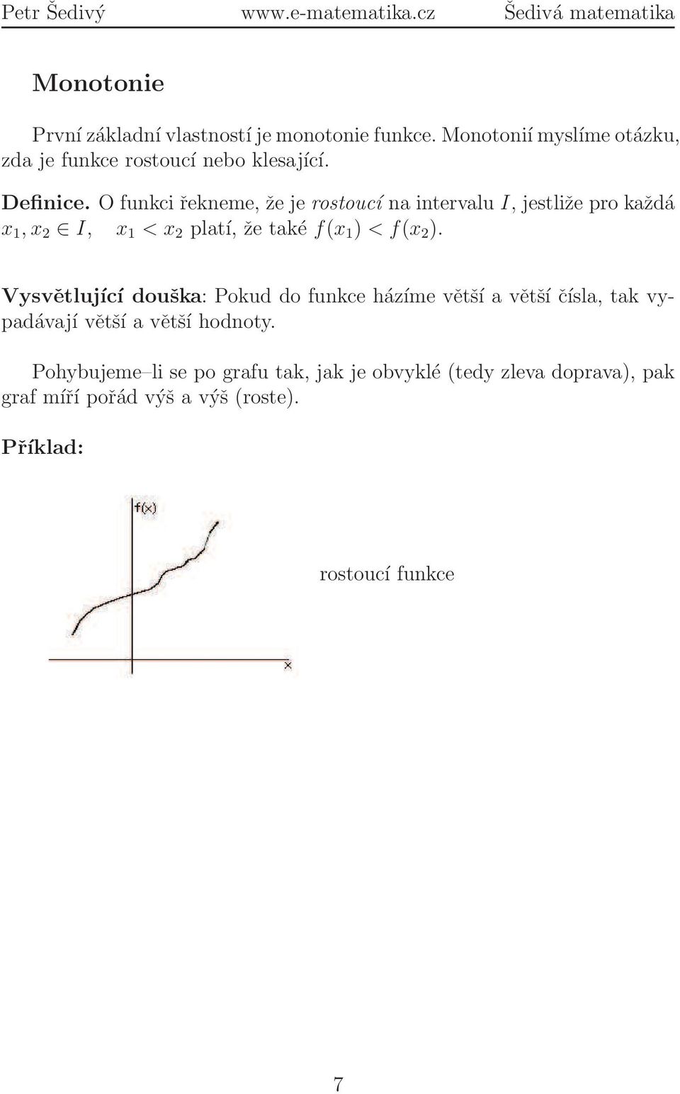 O funkci řekneme, že je rostoucí na intervalu I, jestliže pro každá x 1, x 2 I, x 1 < x 2 platí, že také f(x 1 ) < f(x 2