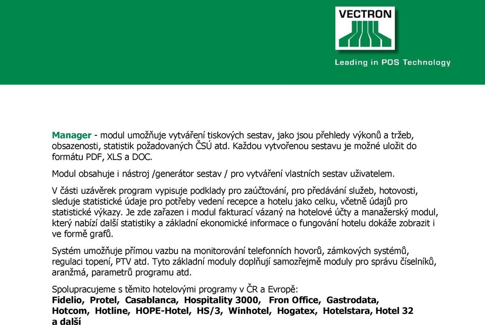 V části uzávěrek program vypisuje podklady pro zaúčtování, pro předávání služeb, hotovosti, sleduje statistické údaje pro potřeby vedení recepce a hotelu jako celku, včetně údajů pro statistické