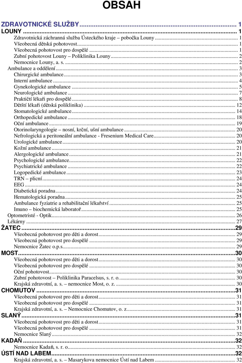 .. 5 Neurologické ambulance... 7 Praktičtí lékaři pro dospělé... 8 Dětští lékaři (dětská poliklinika)... 12 Stomatologické ambulance... 14 Orthopedické ambulance... 18 Oční ambulance.