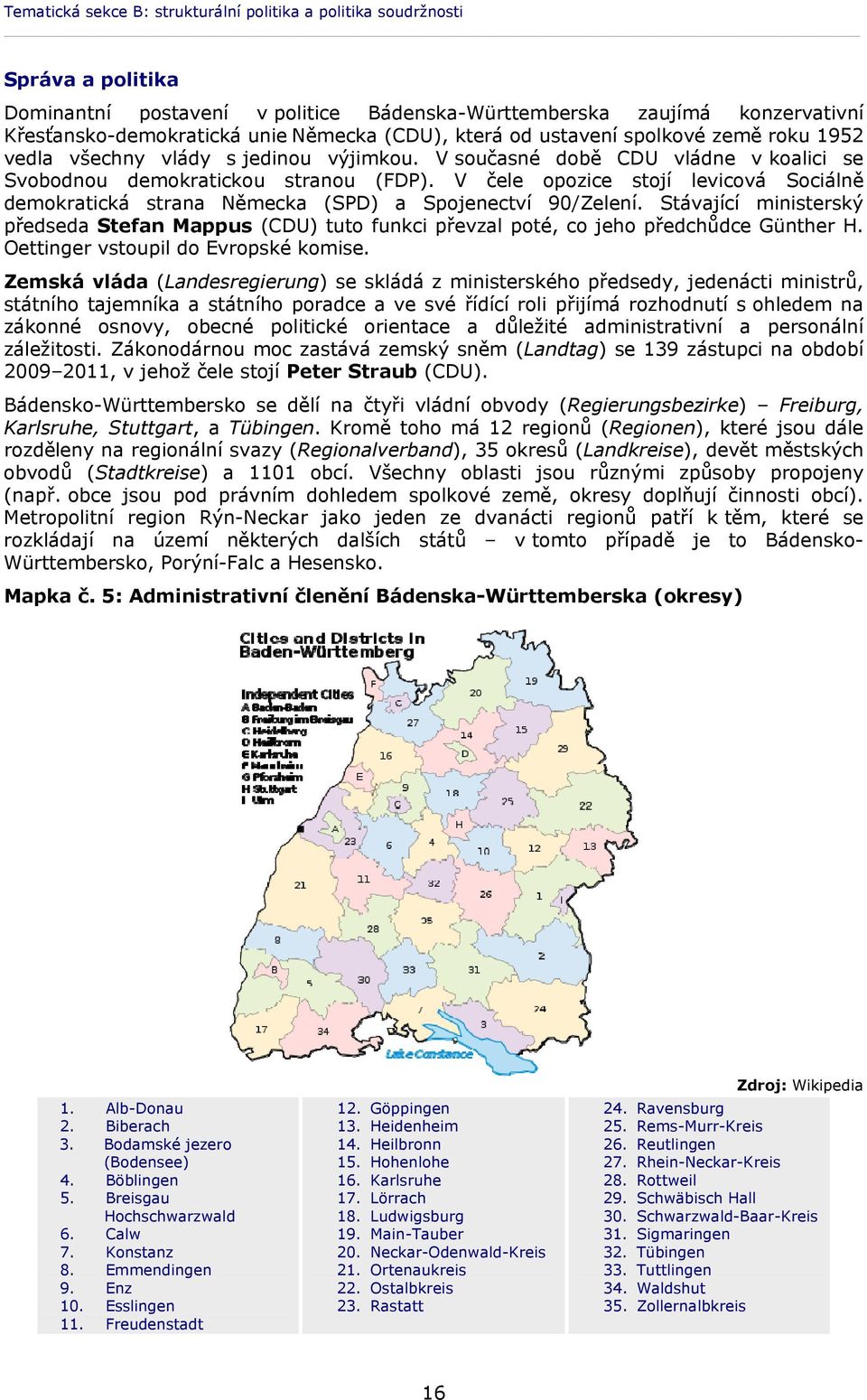 V čele opozice stojí levicová Sociálně demokratická strana Německa (SPD) a Spojenectví 90/Zelení.