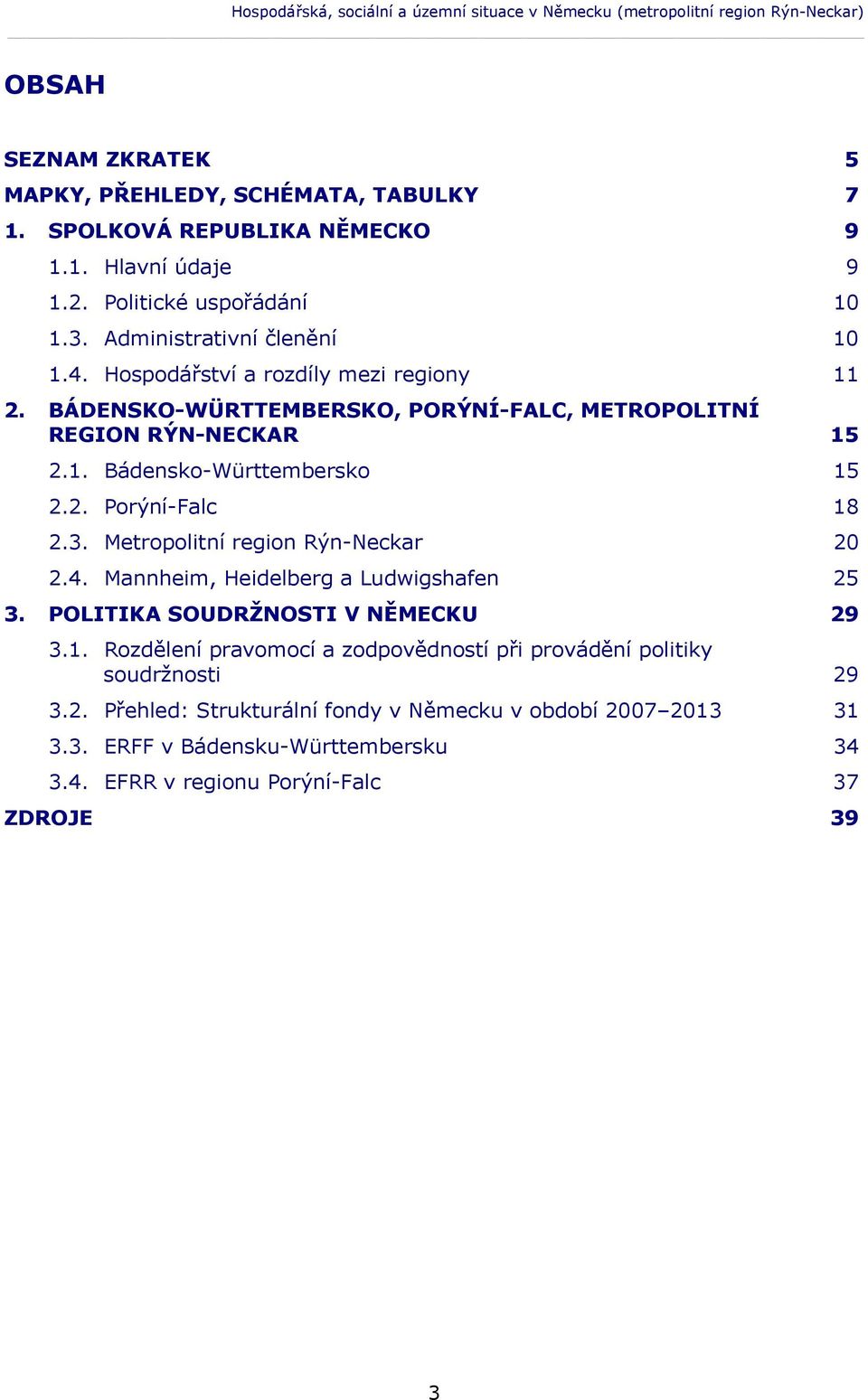 2. Porýní-Falc 18 2.3. Metropolitní region Rýn-Neckar 20 2.4. Mannheim, Heidelberg a Ludwigshafen 25 3. POLITIKA SOUDRŽNOSTI V NĚMECKU 29 3.1. Rozdělení pravomocí a zodpovědností při provádění politiky soudržnosti 29 3.