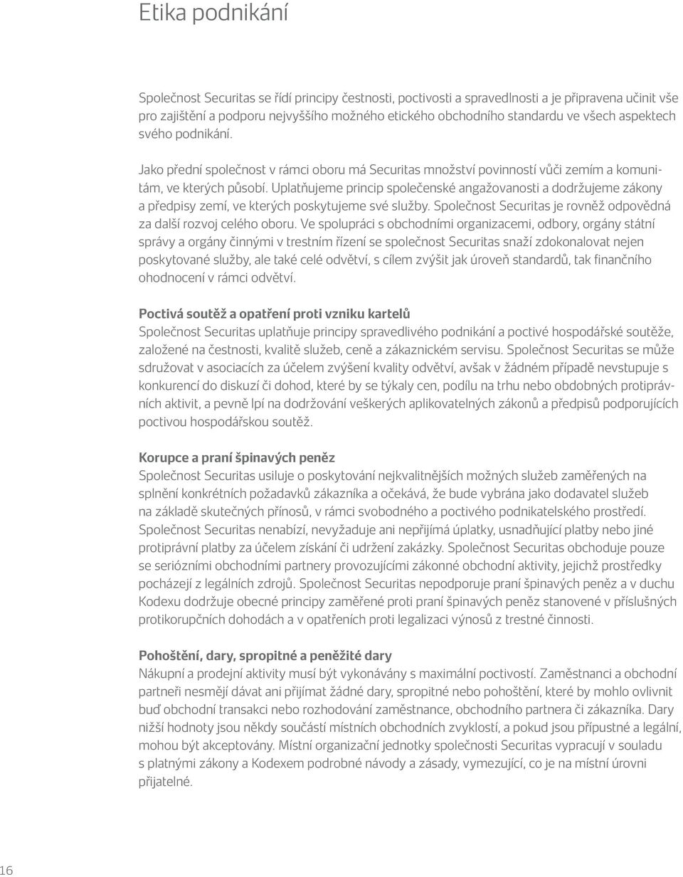 Uplatňujeme princip společenské angažovanosti a dodržujeme zákony a předpisy zemí, ve kterých poskytujeme své služby. Společnost Securitas je rovněž odpovědná za další rozvoj celého oboru.
