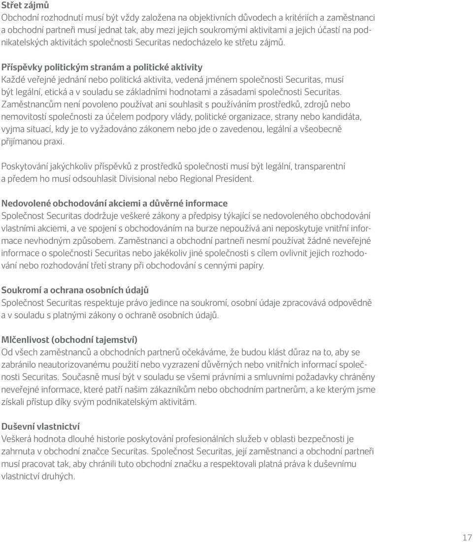 Příspěvky politickým stranám a politické aktivity Každé veřejné jednání nebo politická aktivita, vedená jménem společnosti Securitas, musí být legální, etická a v souladu se základními hodnotami a