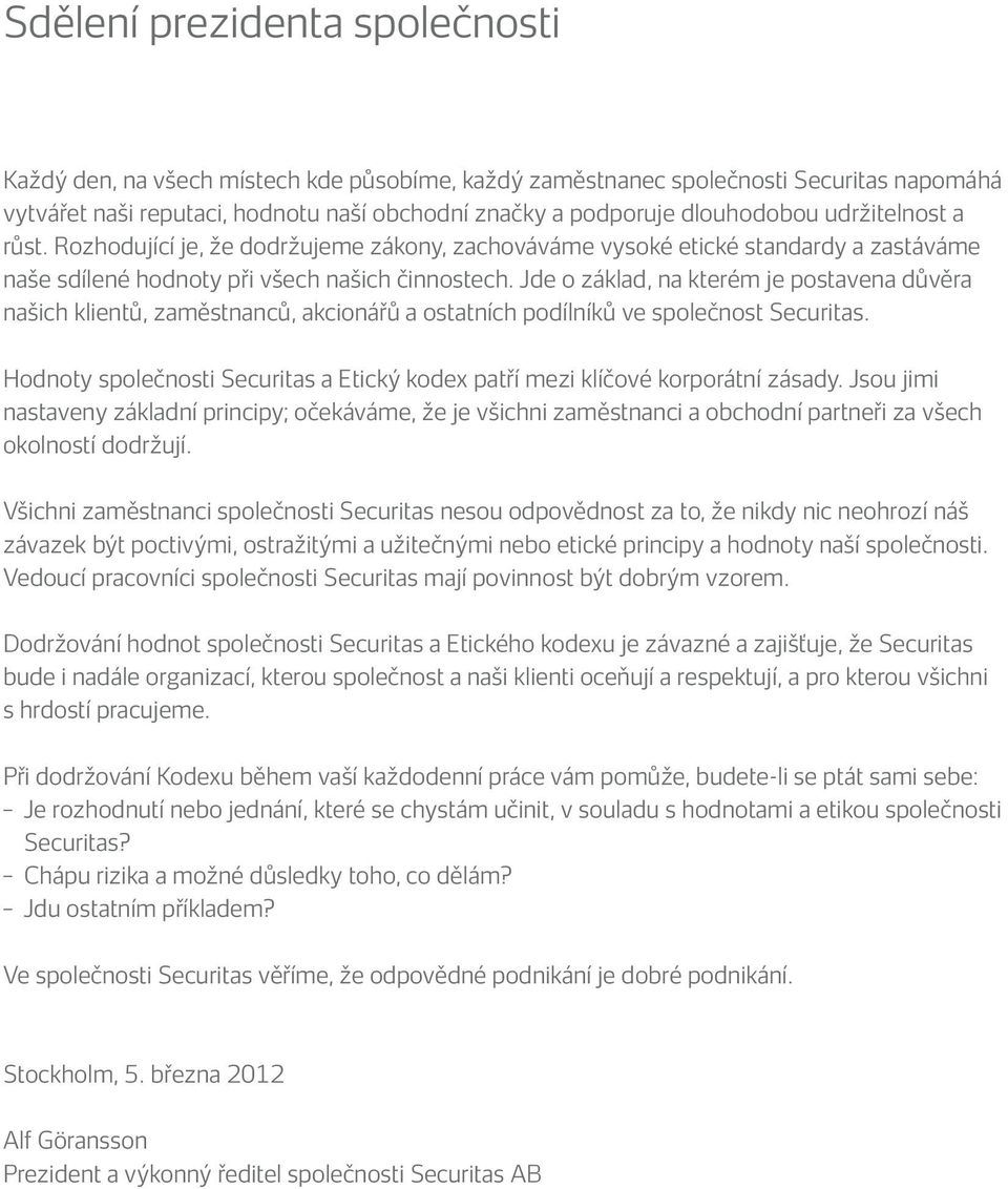Jde o základ, na kterém je postavena důvěra našich klientů, zaměstnanců, akcionářů a ostatních podílníků ve společnost Securitas.