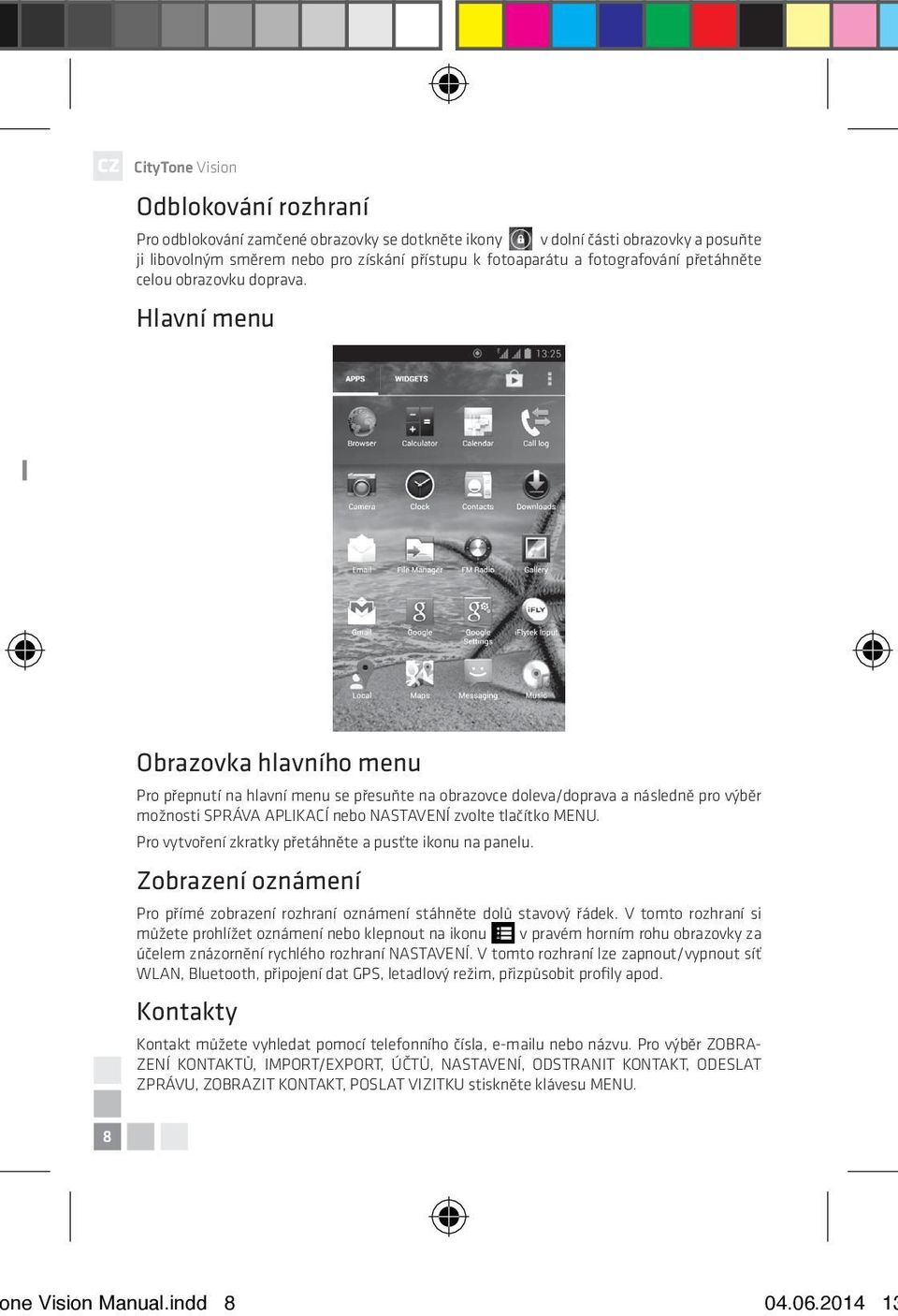Hlavní menu Obrazovka hlavního menu Pro přepnutí na hlavní menu se přesuňte na obrazovce doleva/doprava a následně pro výběr možnosti SPRÁVA APLIKACÍ nebo NASTAVENÍ zvolte tlačítko MENU.