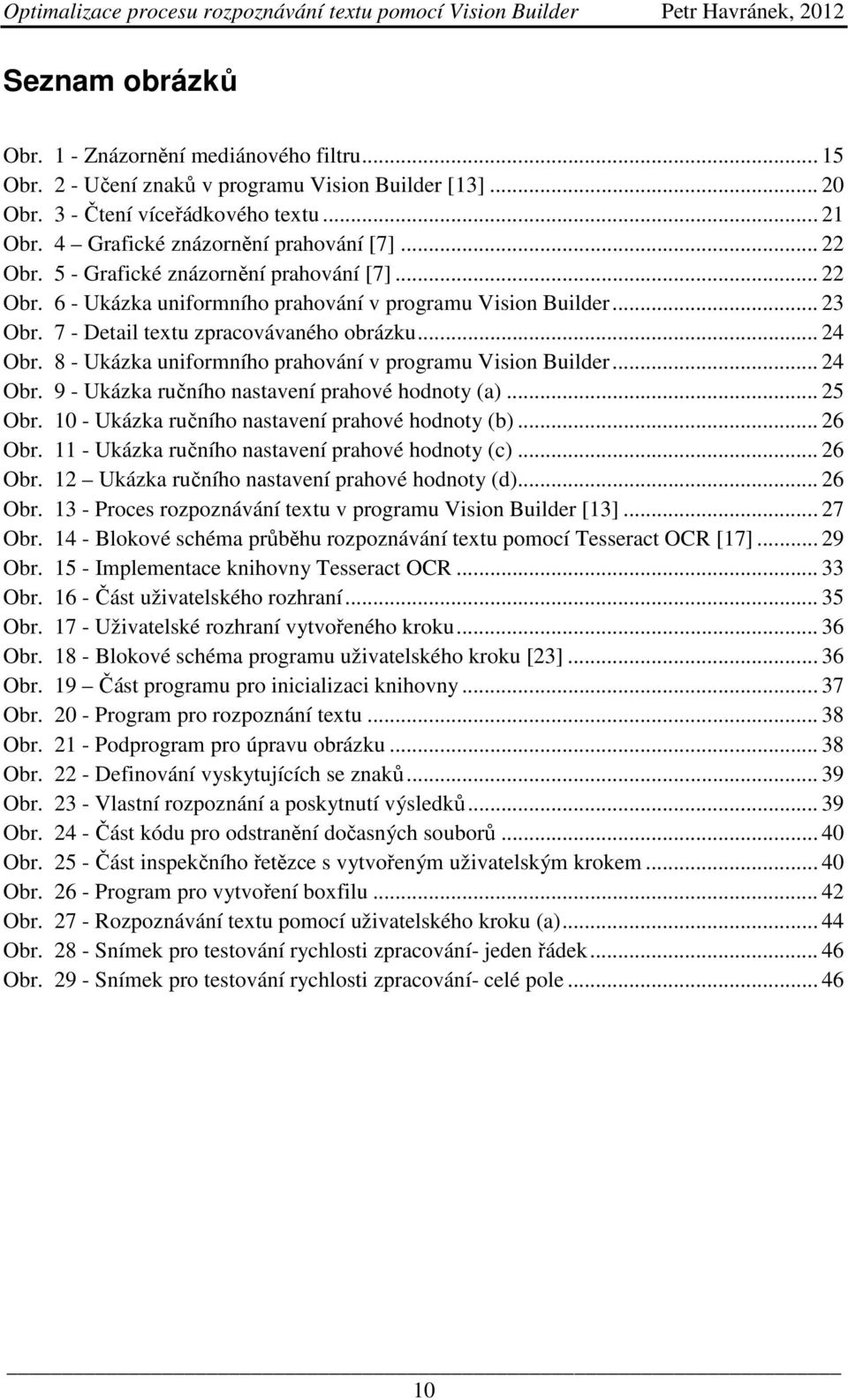 8 - Ukázka uniformního prahování v programu Vision Builder... 24 Obr. 9 - Ukázka ručního nastavení prahové hodnoty (a)... 25 Obr. 10 - Ukázka ručního nastavení prahové hodnoty (b)... 26 Obr.