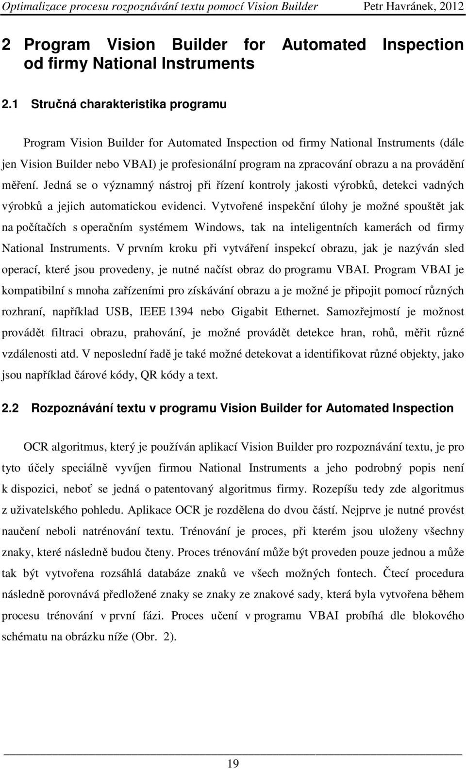 provádění měření. Jedná se o významný nástroj při řízení kontroly jakosti výrobků, detekci vadných výrobků a jejich automatickou evidenci.