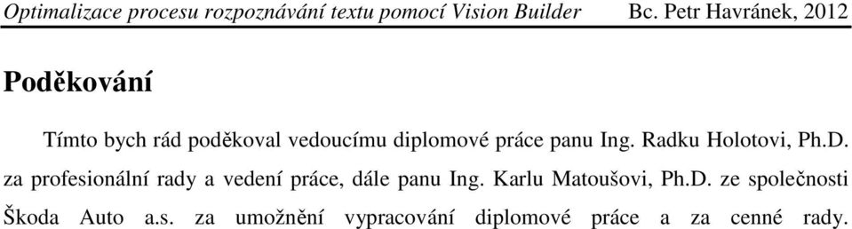 panu Ing. Radku Holotovi, Ph.D. za profesionální rady a vedení práce, dále panu Ing.