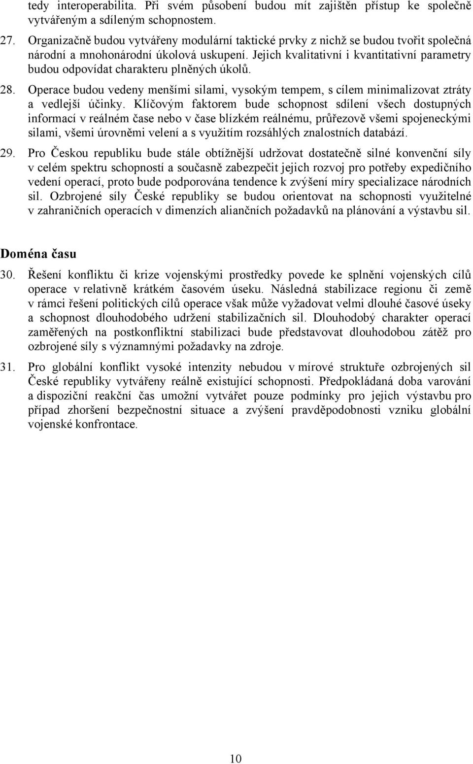 Jejich kvalitativní i kvantitativní parametry budou odpovídat charakteru plněných úkolů. 28. Operace budou vedeny menšími silami, vysokým tempem, s cílem minimalizovat ztráty a vedlejší účinky.