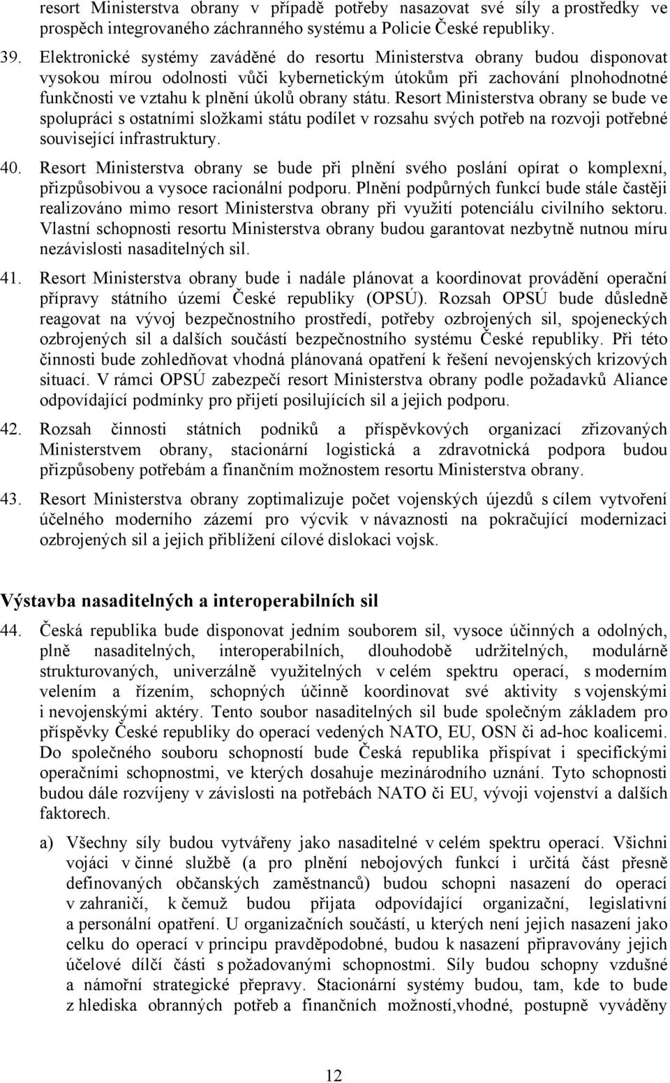 státu. Resort Ministerstva obrany se bude ve spolupráci s ostatními složkami státu podílet v rozsahu svých potřeb na rozvoji potřebné související infrastruktury. 40.