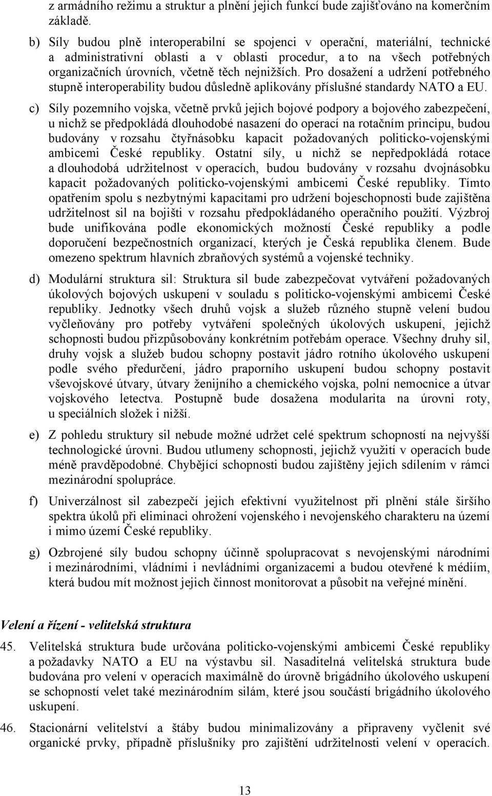 nejnižších. Pro dosažení a udržení potřebného stupně interoperability budou důsledně aplikovány příslušné standardy NATO a EU.