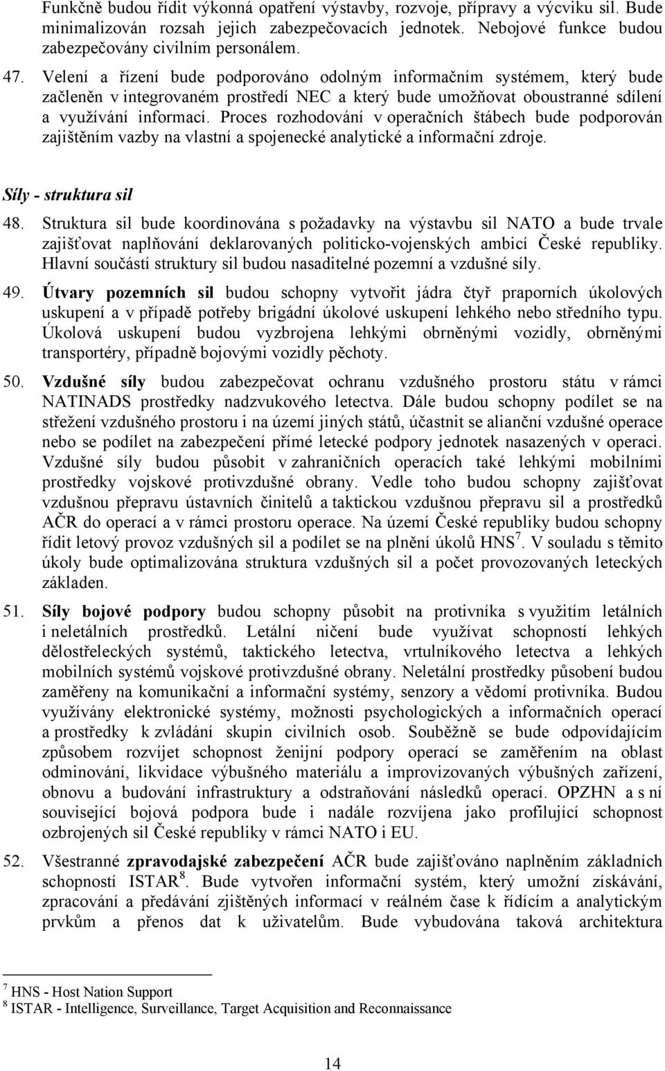 Proces rozhodování v operačních štábech bude podporován zajištěním vazby na vlastní a spojenecké analytické a informační zdroje. Síly - struktura sil 48.