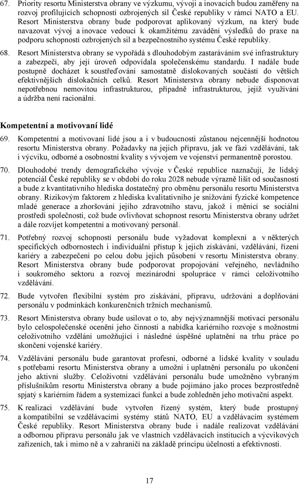 bezpečnostního systému České republiky. 68. Resort Ministerstva obrany se vypořádá s dlouhodobým zastaráváním své infrastruktury a zabezpečí, aby její úroveň odpovídala společenskému standardu.