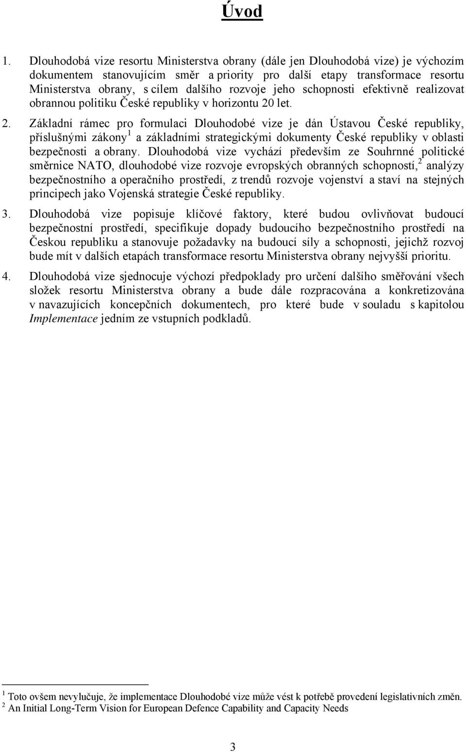 rozvoje jeho schopnosti efektivně realizovat obrannou politiku České republiky v horizontu 20