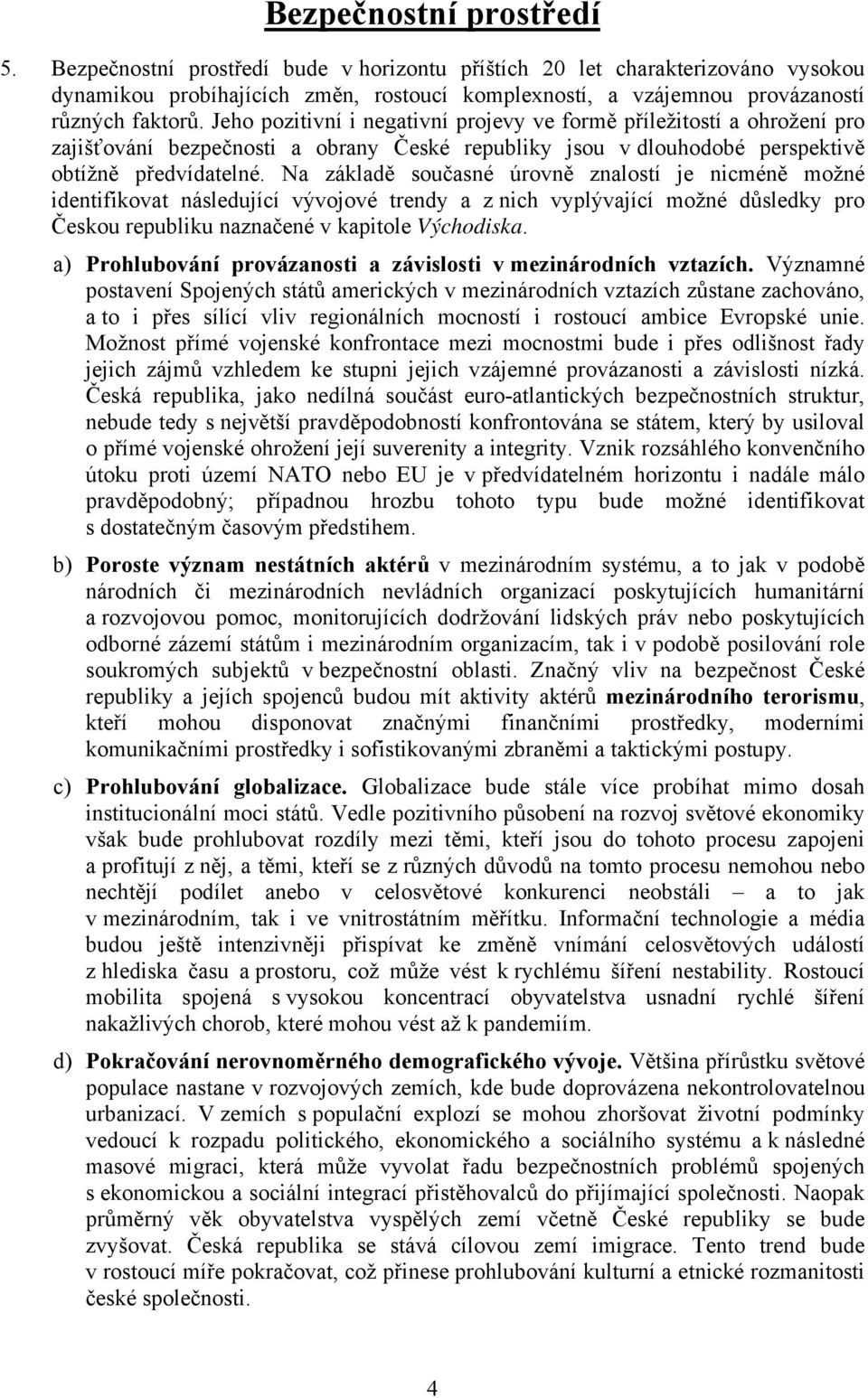 Jeho pozitivní i negativní projevy ve formě příležitostí a ohrožení pro zajišťování bezpečnosti a obrany České republiky jsou v dlouhodobé perspektivě obtížně předvídatelné.