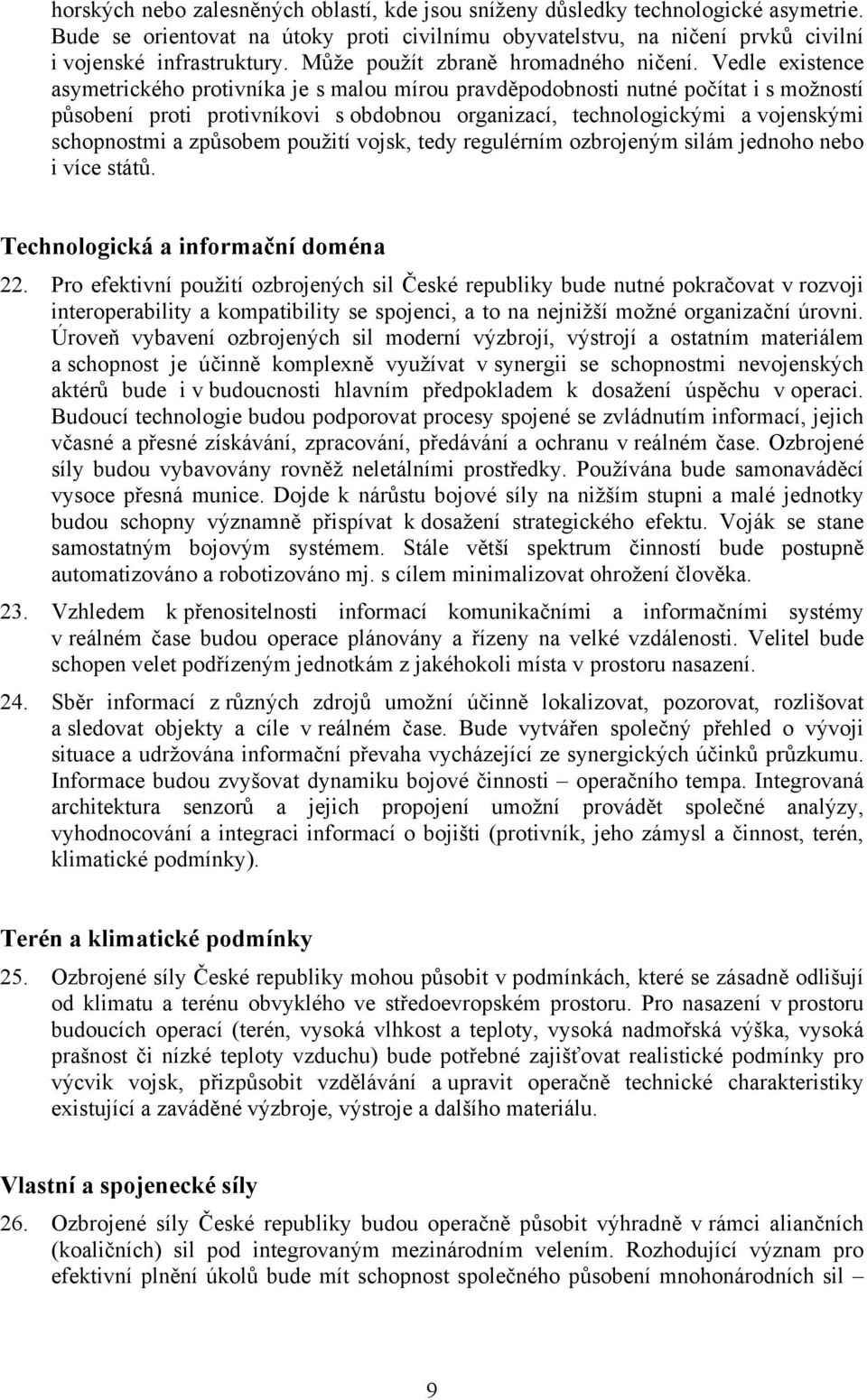 Vedle existence asymetrického protivníka je s malou mírou pravděpodobnosti nutné počítat i s možností působení proti protivníkovi s obdobnou organizací, technologickými a vojenskými schopnostmi a