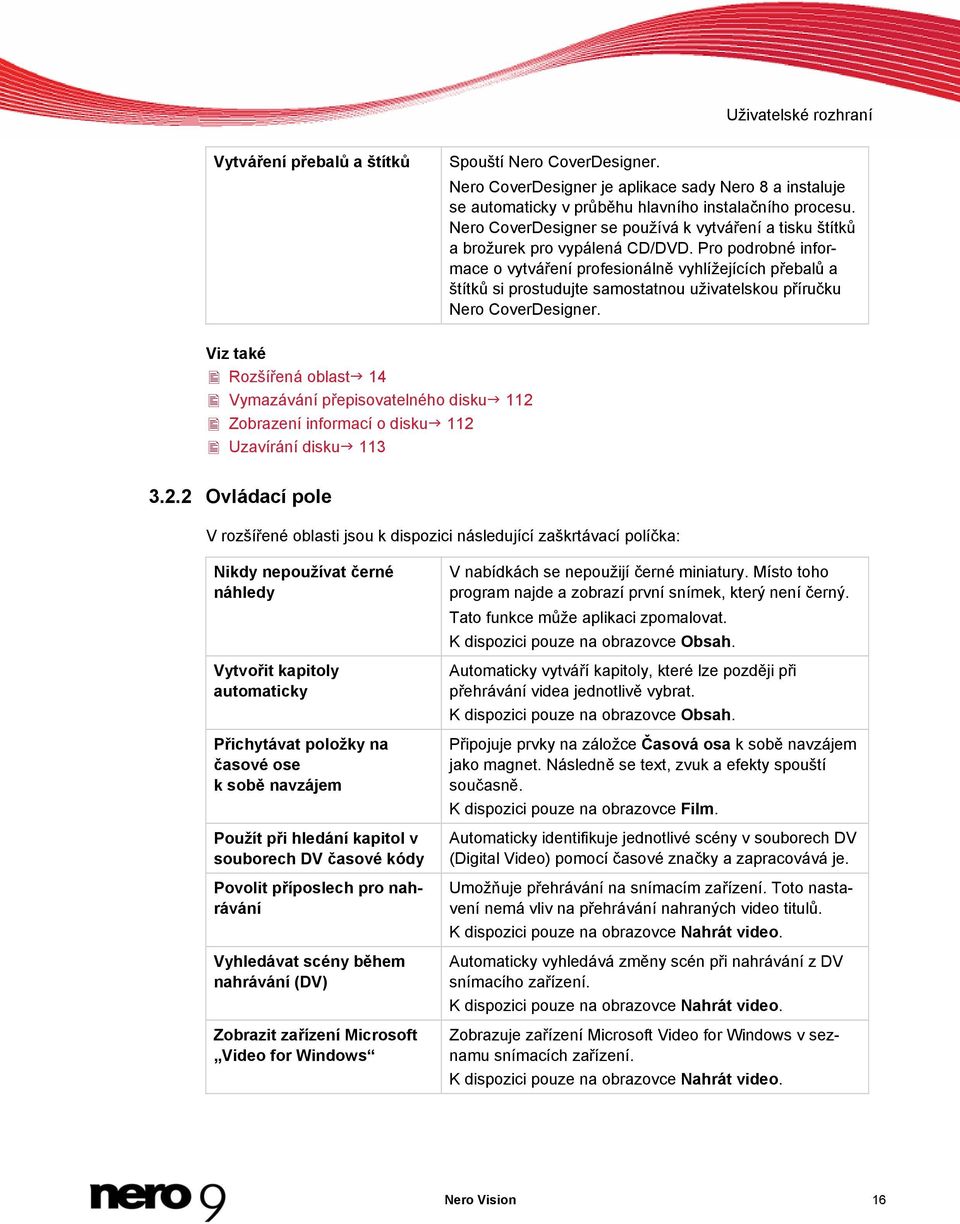 Pro podrobné informace o vytváření profesionálně vyhlížejících přebalů a štítků si prostudujte samostatnou uživatelskou příručku Nero CoverDesigner.