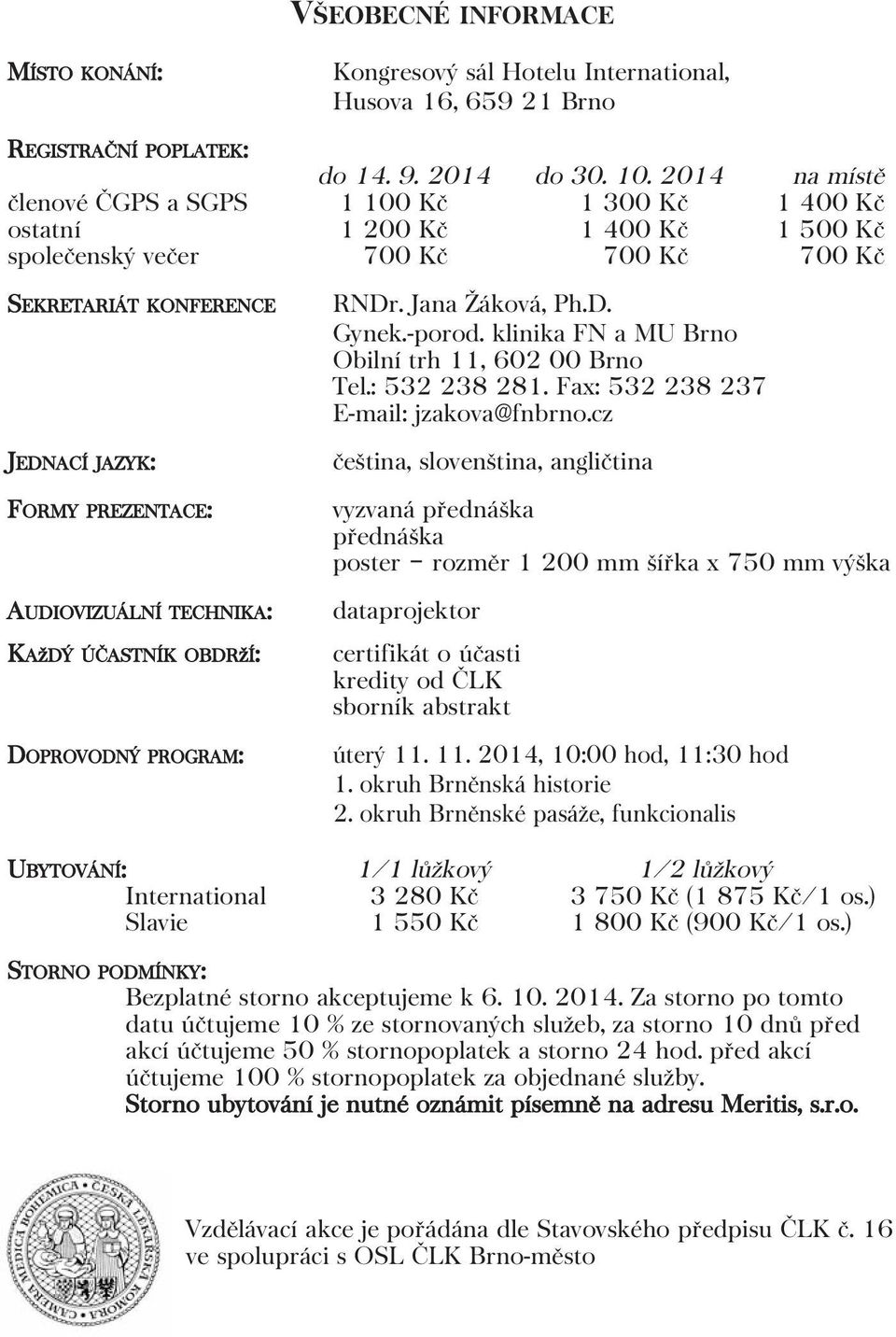 AUDIOVIZUÁLNÍ TECHNIKA: KAžDÝ ÚČASTNÍK OBDRžÍ: DOPROVODNÝ PROGRAM: RNDr. Jana Žáková, Ph.D. Gynek.-porod. klinika FN a MU Brno Obilní trh 11, 602 00 Brno Tel.: 532 238 281.