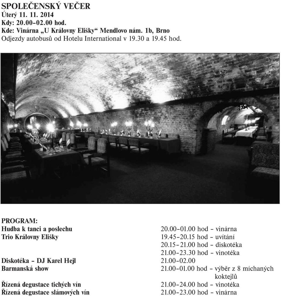 00 01.00 hod vinárna 19.45 20.15 hod uvítání 20.15 21.00 hod diskotéka 21.00 23.30 hod vinotéka Diskotéka DJ Karel Hejl 21.00 02.