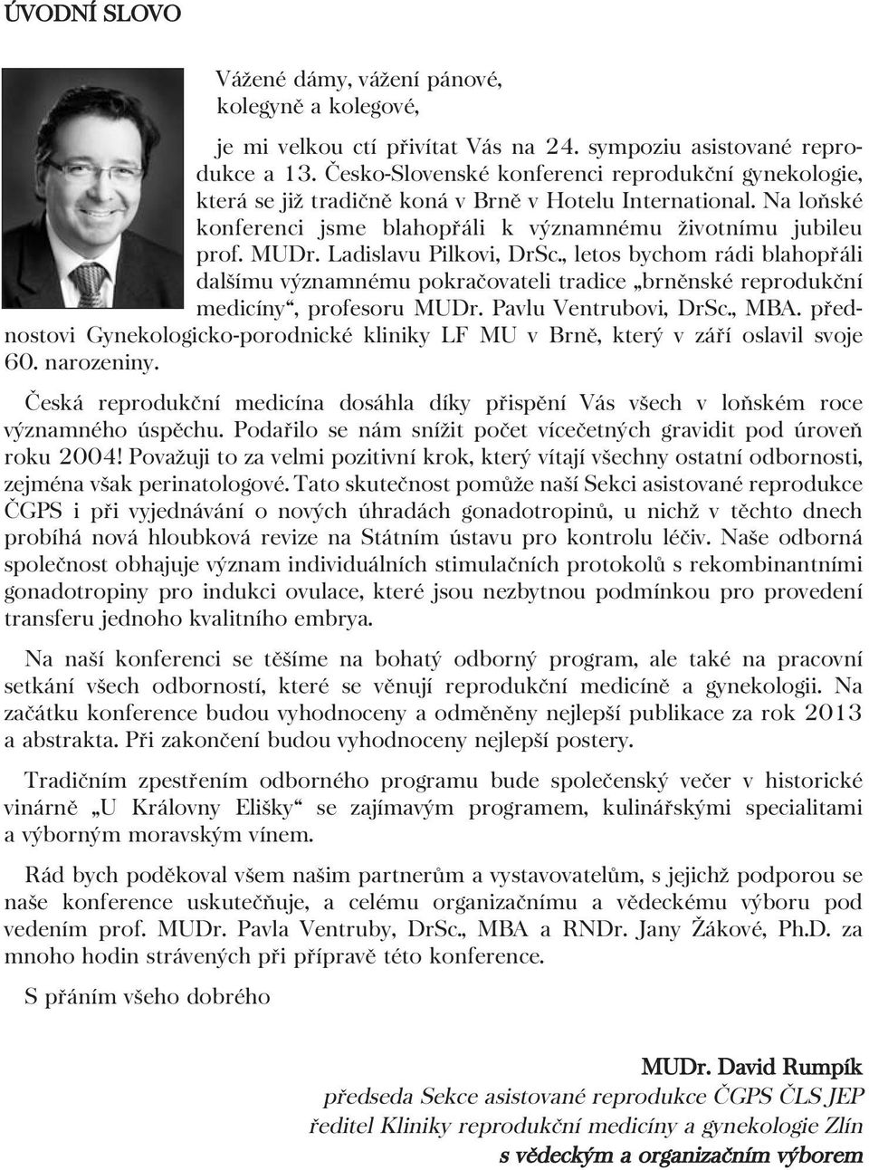 Ladislavu Pilkovi, DrSc., letos bychom rádi blahopřáli dalšímu významnému pokračovateli tradice brněnské reprodukční medicíny, profesoru MUDr. Pavlu Ventrubovi, DrSc., MBA.