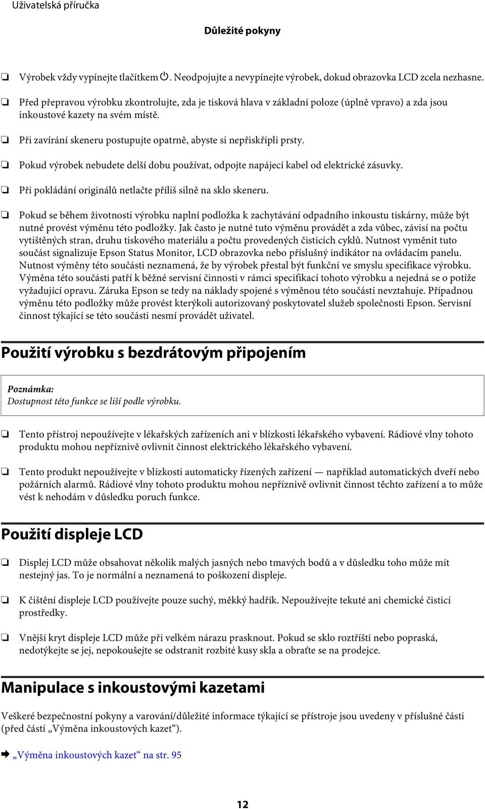 Při zavírání skeneru postupujte opatrně, abyste si nepřiskřípli prsty. Pokud výrobek nebudete delší dobu používat, odpojte napájecí kabel od elektrické zásuvky.