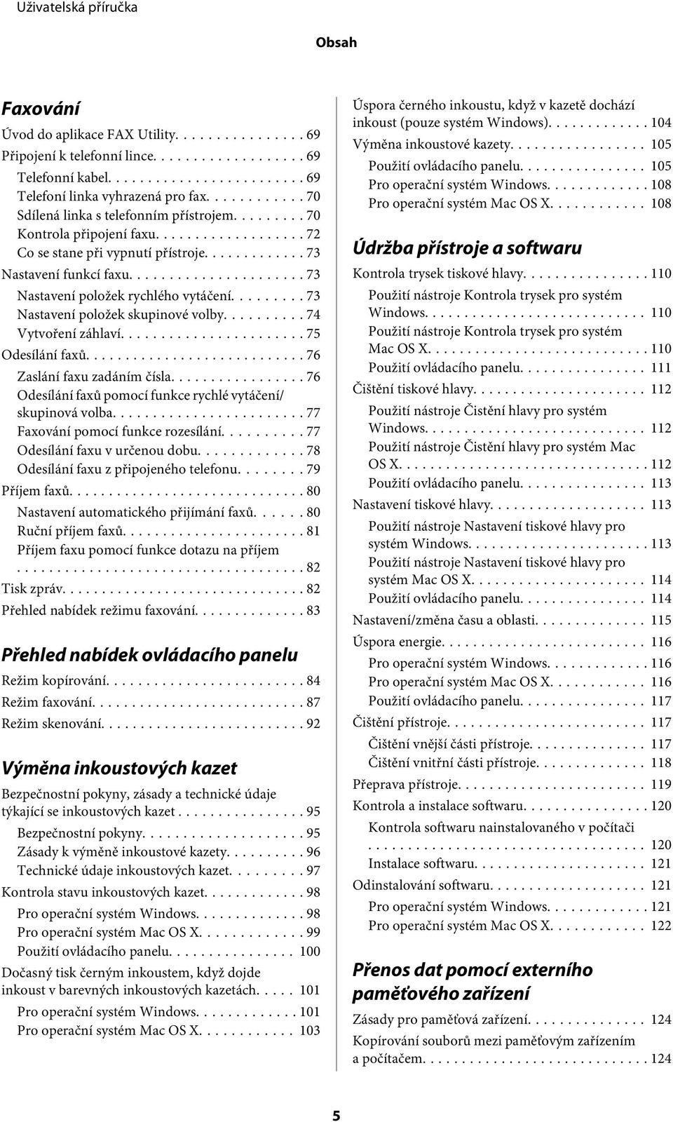 .. 74 Vytvoření záhlaví... 75 Odesílání faxů... 76 Zaslání faxu zadáním čísla... 76 Odesílání faxů pomocí funkce rychlé vytáčení/ skupinová volba... 77 Faxování pomocí funkce rozesílání.
