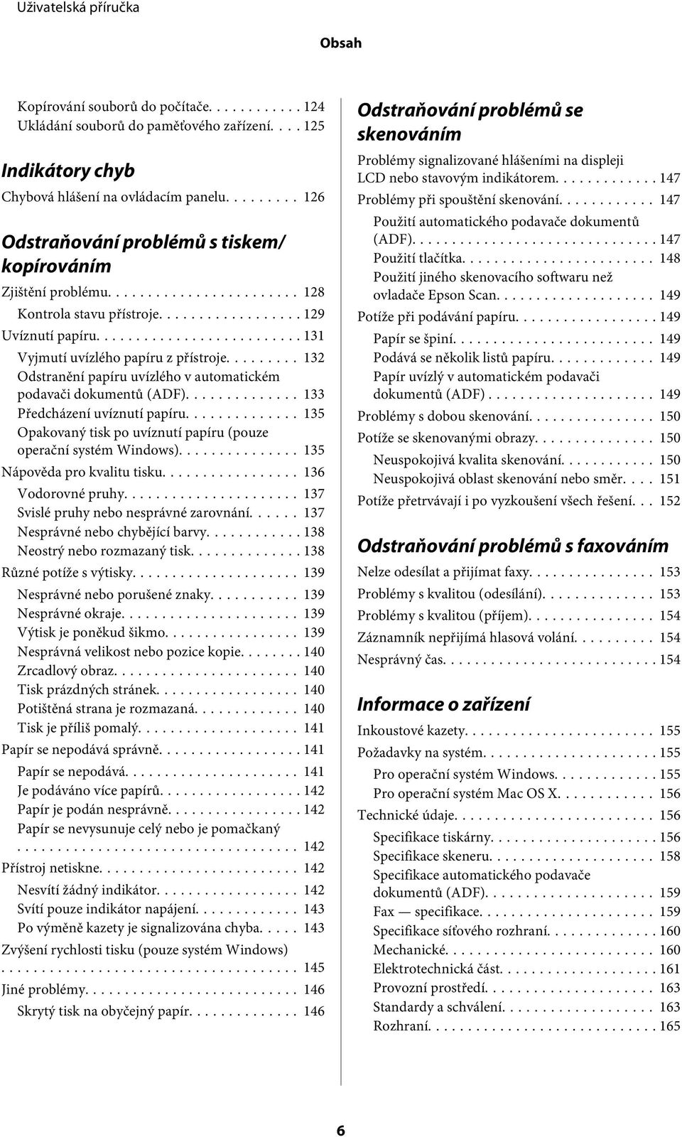 ........ 132 Odstranění papíru uvízlého v automatickém podavači dokumentů (ADF)... 133 Předcházení uvíznutí papíru... 135 Opakovaný tisk po uvíznutí papíru (pouze operační systém Windows).