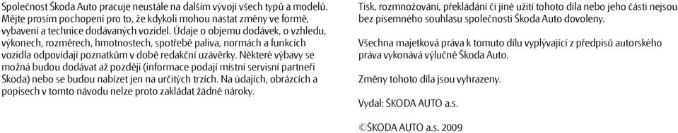 Některé výbavy se možná budou dodávat až později (informace podají místní servisní partneři Škoda) nebo se budou nabízet jen na určitých trzích.