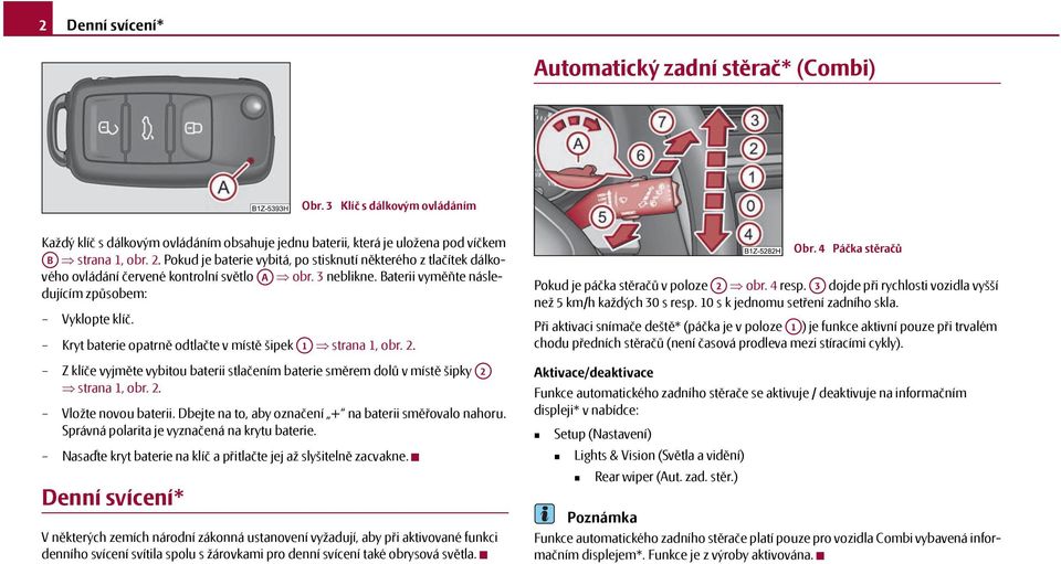 Kryt baterie opatrně odtlačte v místě šipek A1 strana 1, obr. 2. Z klíče vyjměte vybitou baterii stlačením baterie směrem dolů v místě šipky A2 strana 1, obr. 2. Vložte novou baterii.