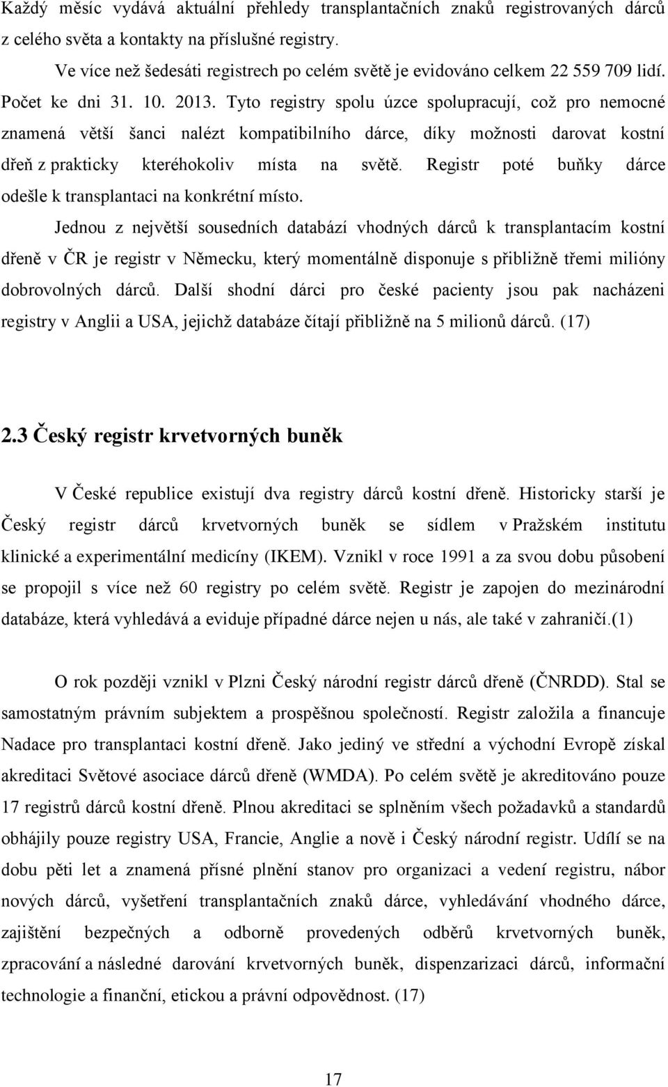 Tyto registry spolu úzce spolupracují, coţ pro nemocné znamená větší šanci nalézt kompatibilního dárce, díky moţnosti darovat kostní dřeň z prakticky kteréhokoliv místa na světě.