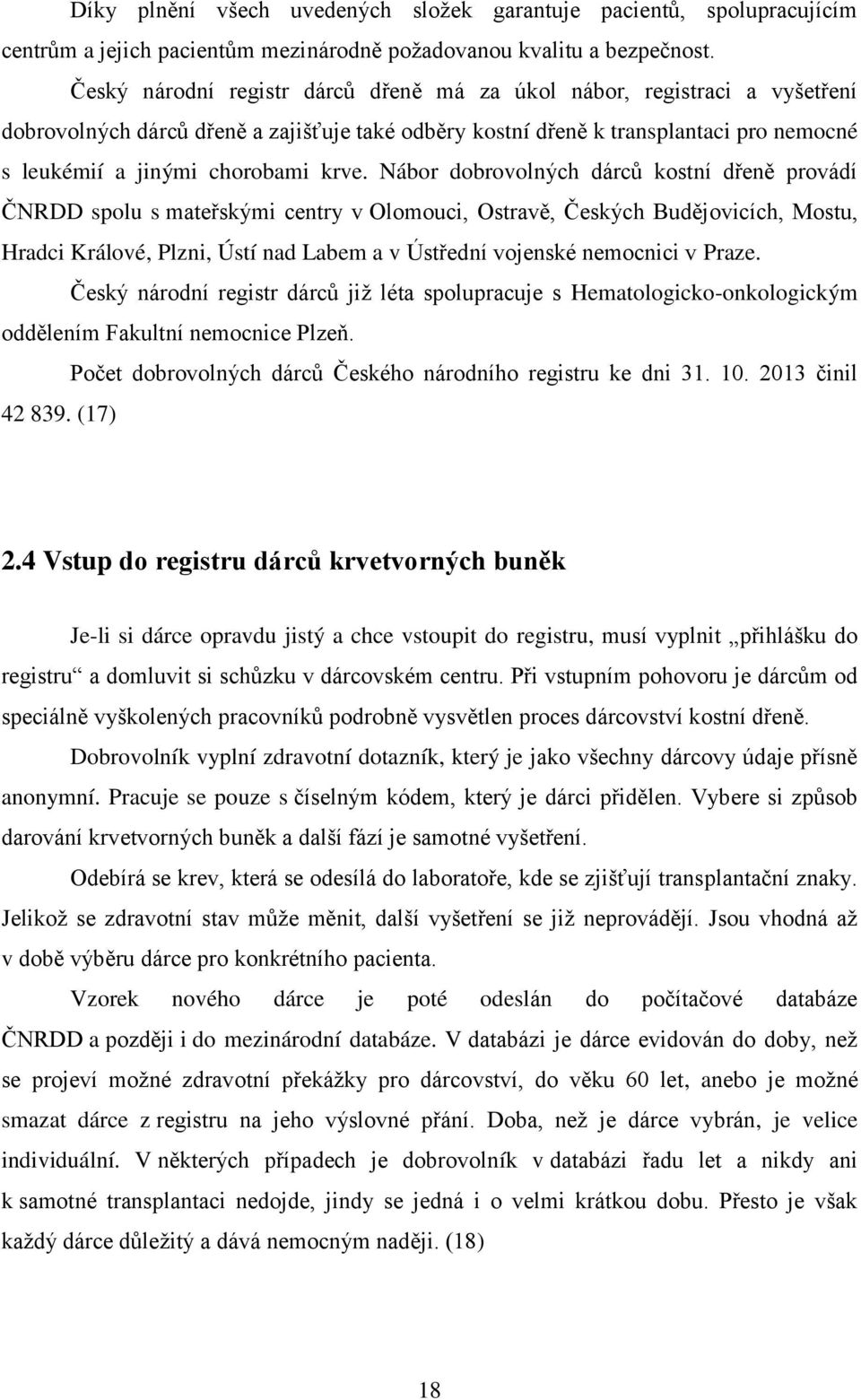 Nábor dobrovolných dárců kostní dřeně provádí ČNRDD spolu s mateřskými centry v Olomouci, Ostravě, Českých Budějovicích, Mostu, Hradci Králové, Plzni, Ústí nad Labem a v Ústřední vojenské nemocnici v
