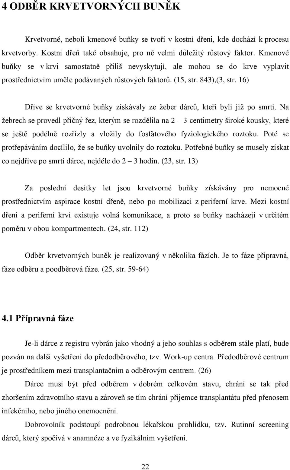 16) Dříve se krvetvorné buňky získávaly ze ţeber dárců, kteří byli jiţ po smrti.