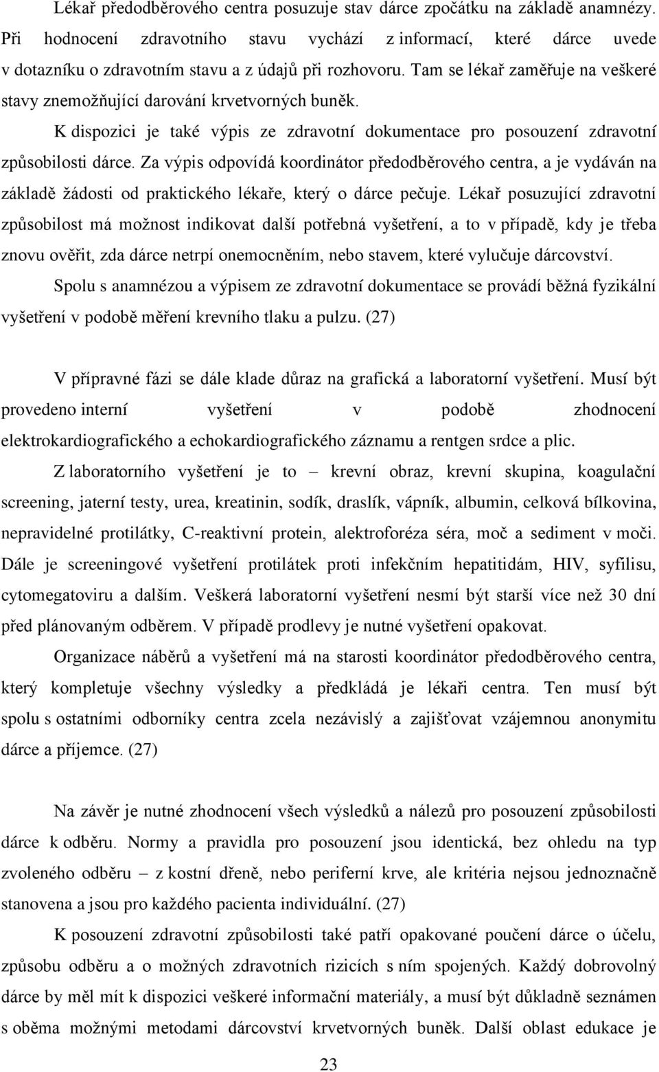 Tam se lékař zaměřuje na veškeré stavy znemoţňující darování krvetvorných buněk. K dispozici je také výpis ze zdravotní dokumentace pro posouzení zdravotní způsobilosti dárce.