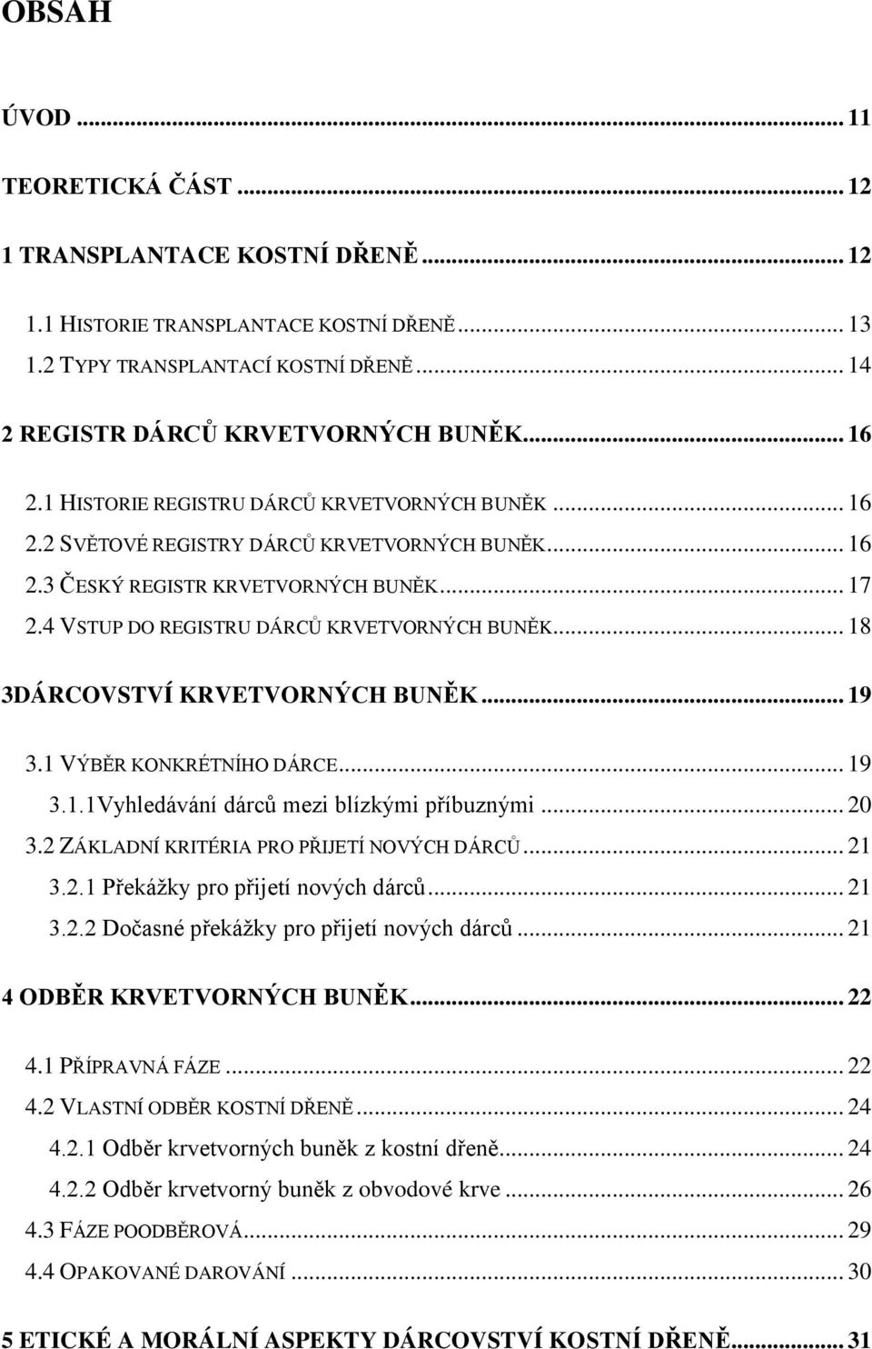 4 VSTUP DO REGISTRU DÁRCŮ KRVETVORNÝCH BUNĚK... 18 3DÁRCOVSTVÍ KRVETVORNÝCH BUNĚK... 19 3.1 VÝBĚR KONKRÉTNÍHO DÁRCE... 19 3.1.1Vyhledávání dárců mezi blízkými příbuznými... 20 3.