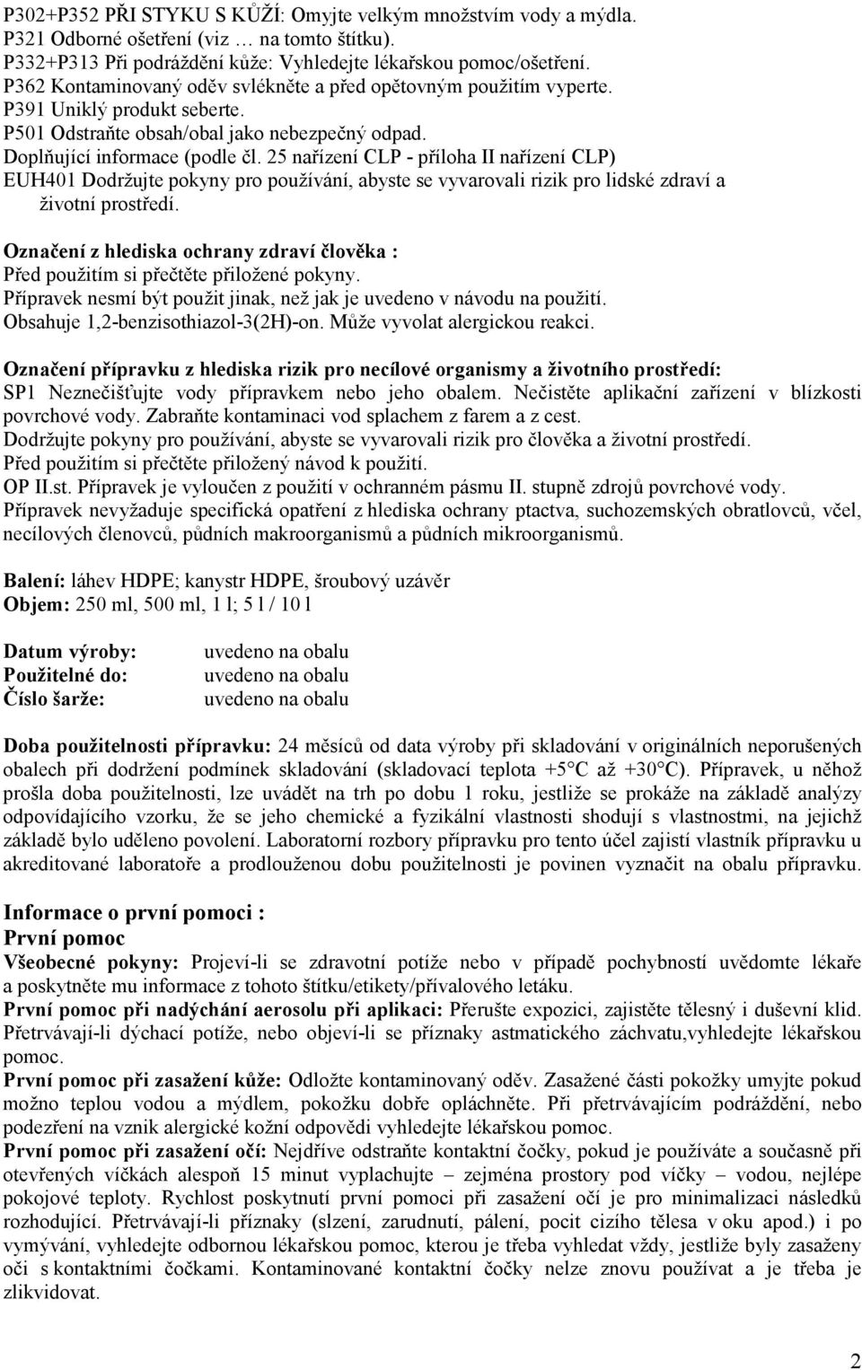 25 nařízení CLP - příloha II nařízení CLP) EUH401 Dodržujte pokyny pro používání, abyste se vyvarovali rizik pro lidské zdraví a životní prostředí.