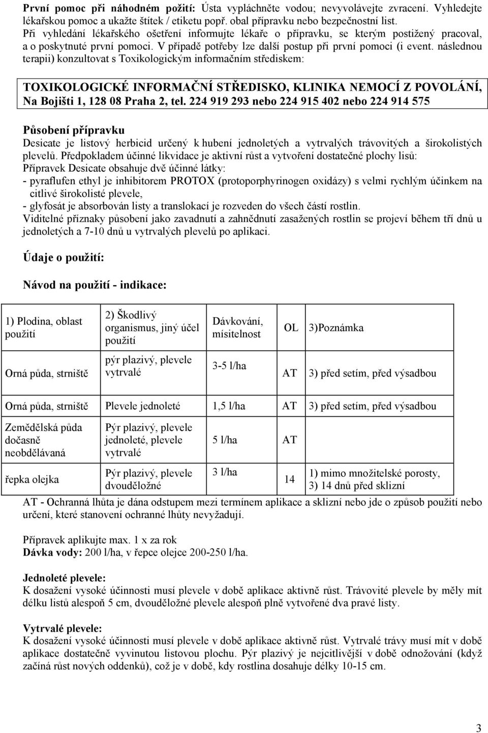 následnou terapii) konzultovat s Toxikologickým informačním střediskem: TOXIKOLOGICKÉ INFORMAČNÍ STŘEDISKO, KLINIKA NEMOCÍ Z POVOLÁNÍ, Na Bojišti 1, 128 08 Praha 2, tel.