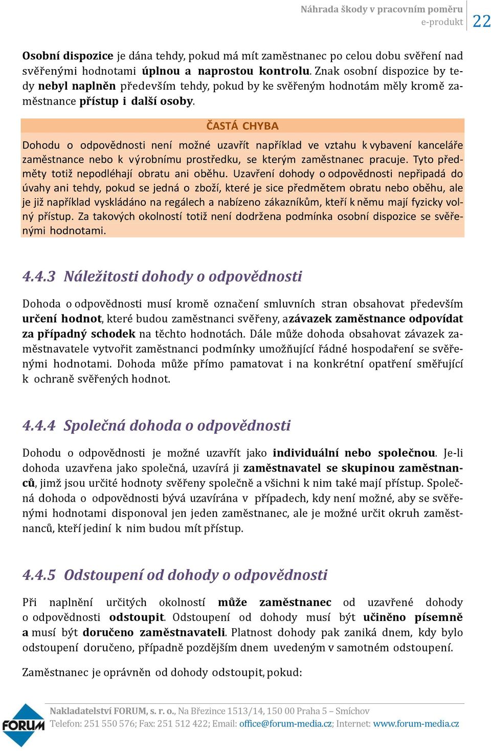 ČASTÁ CHYBA Dohodu o odpovědnosti není možné uzavřít například ve vztahu k vybavení kanceláře zaměstnance nebo k výrobnímu prostředku, se kterým zaměstnanec pracuje.