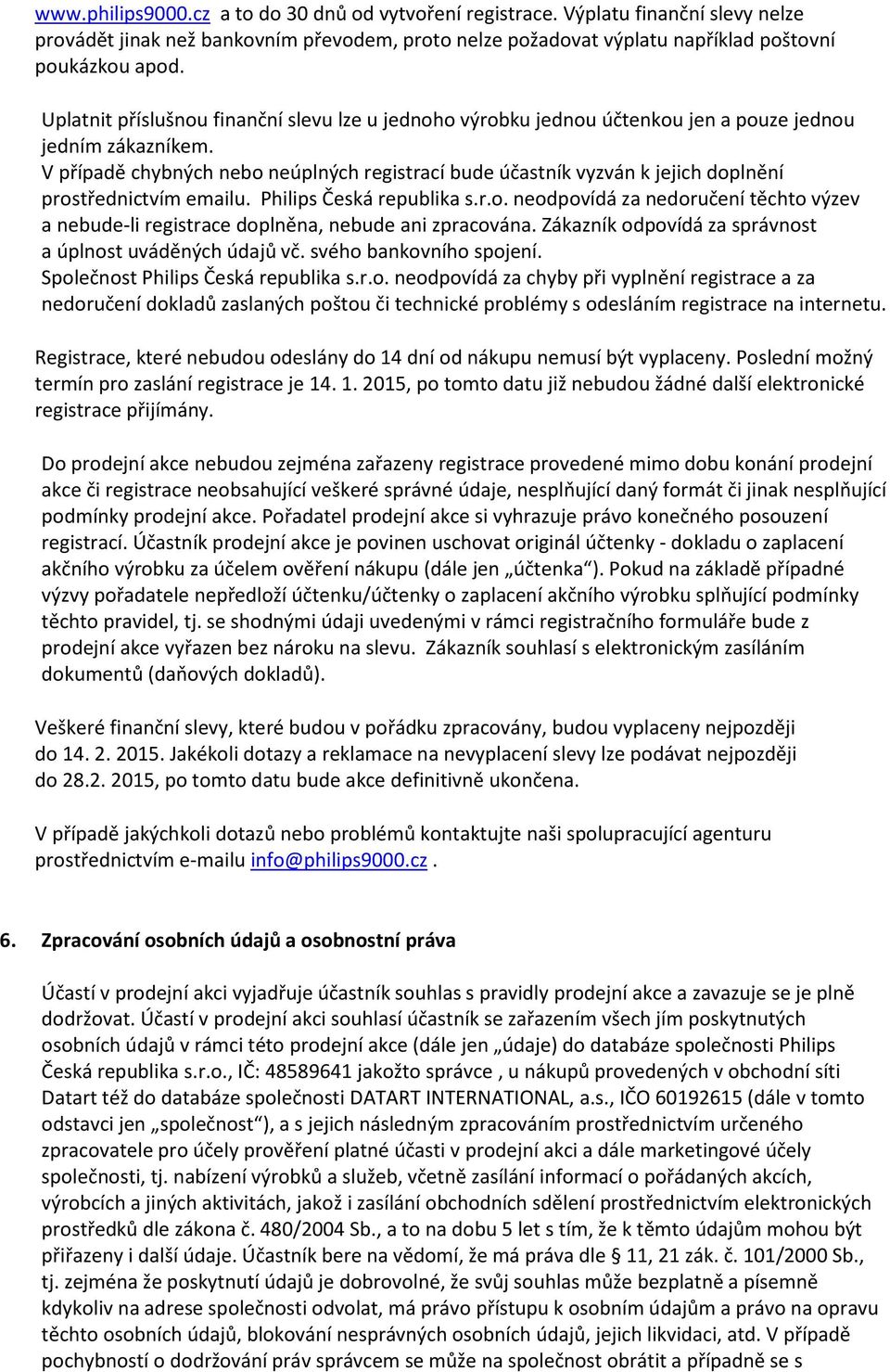 V případě chybných nebo neúplných registrací bude účastník vyzván k jejich doplnění prostřednictvím emailu. Philips Česká republika s.r.o. neodpovídá za nedoručení těchto výzev a nebude-li registrace doplněna, nebude ani zpracována.
