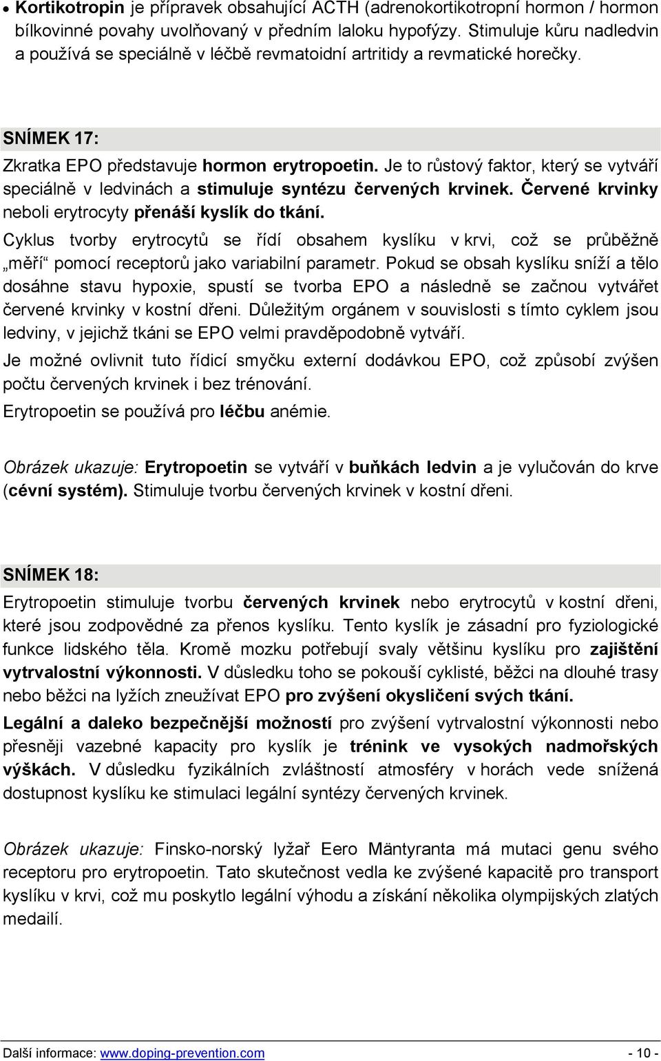 Je to růstový faktor, který se vytváří speciálně v ledvinách a stimuluje syntézu červených krvinek. Červené krvinky neboli erytrocyty přenáší kyslík do tkání.