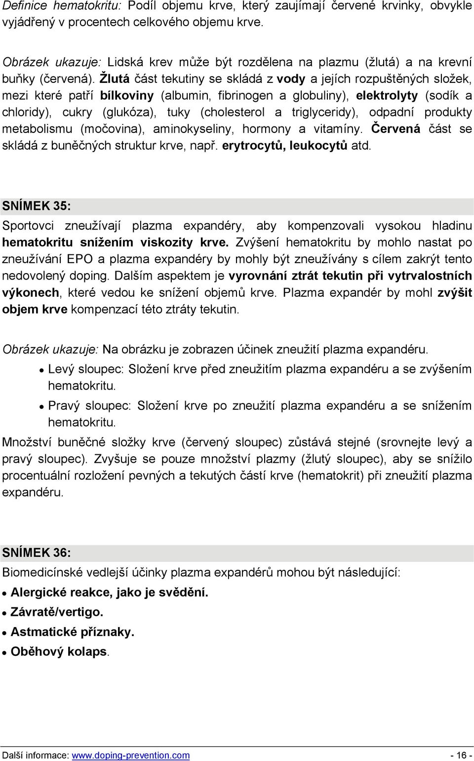 Žlutá část tekutiny se skládá z vody a jejích rozpuštěných složek, mezi které patří bílkoviny (albumin, fibrinogen a globuliny), elektrolyty (sodík a chloridy), cukry (glukóza), tuky (cholesterol a