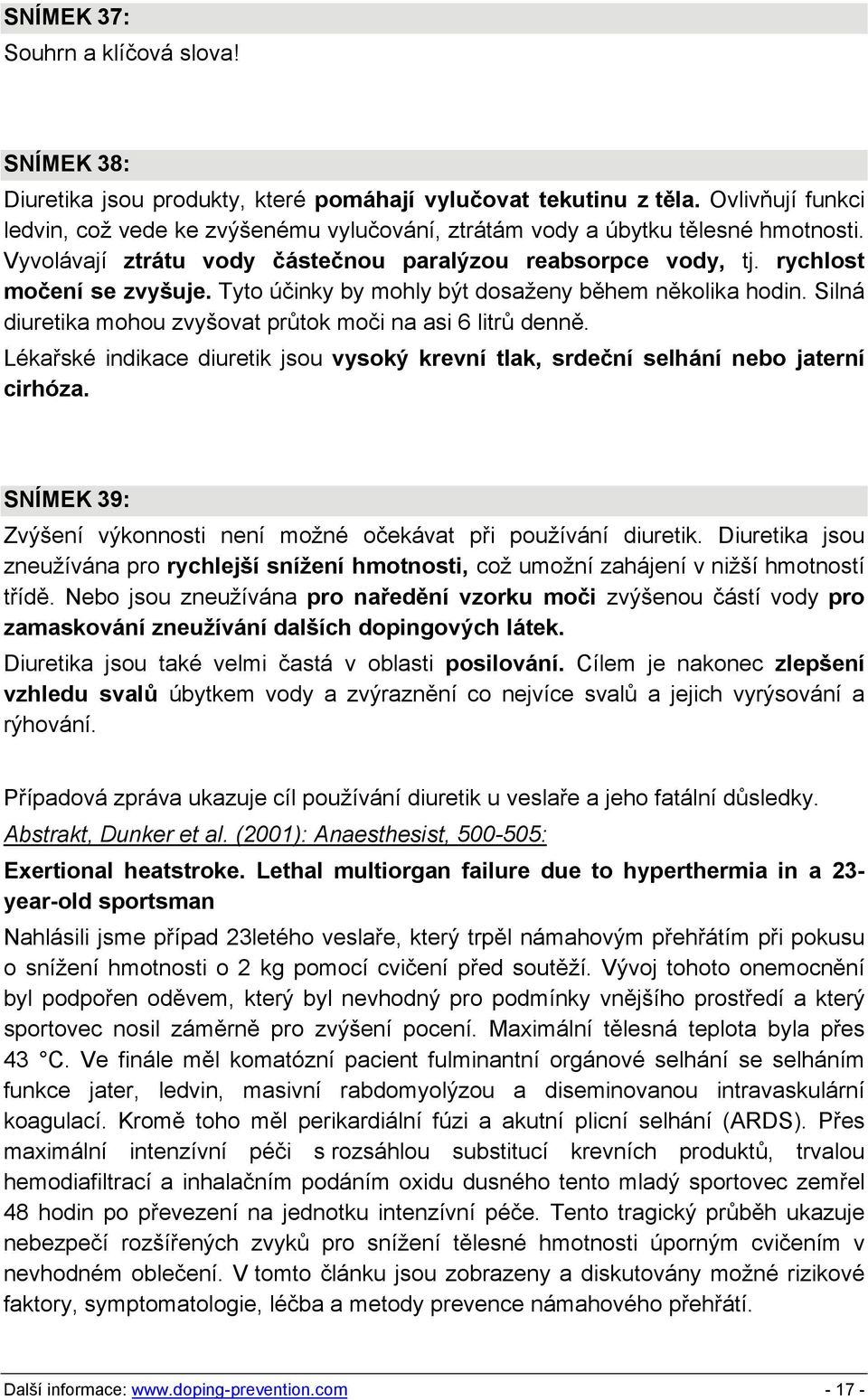 Tyto účinky by mohly být dosaženy během několika hodin. Silná diuretika mohou zvyšovat průtok moči na asi 6 litrů denně.