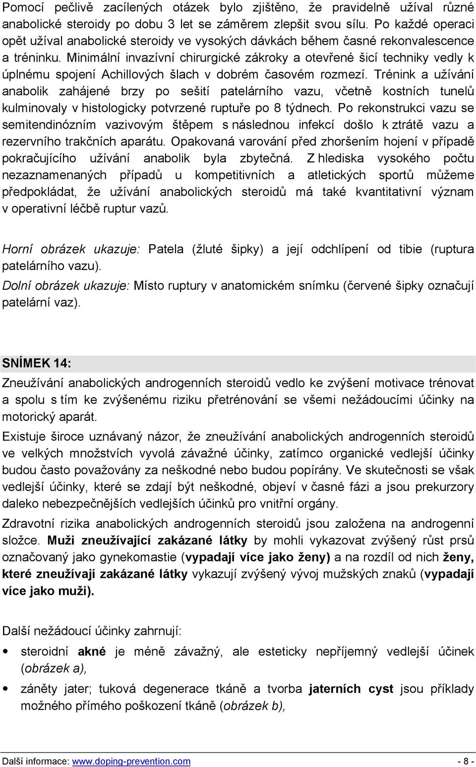 Minimální invazívní chirurgické zákroky a otevřené šicí techniky vedly k úplnému spojení Achillových šlach v dobrém časovém rozmezí.