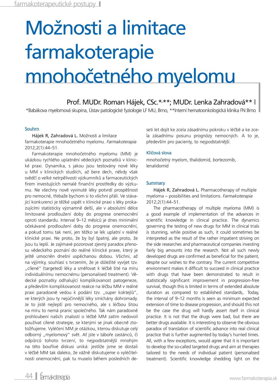 Možnosti a limitace farmakoterapie mnohočetného myelomu. Farmakoterapia 2012;2(1):44 51. Farmakoterapie mnohočetného myelomu (MM) je ukázkou rychlého uplatnění vědeckých poznatků v klinické praxi.