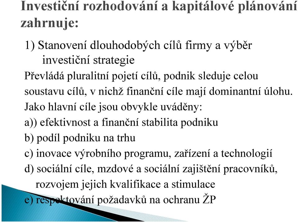 Jako hlavní cíle jsou obvykle uváděny: a)) efektivnost a finanční stabilita podniku b) podíl podniku na trhu c) inovace výrobního